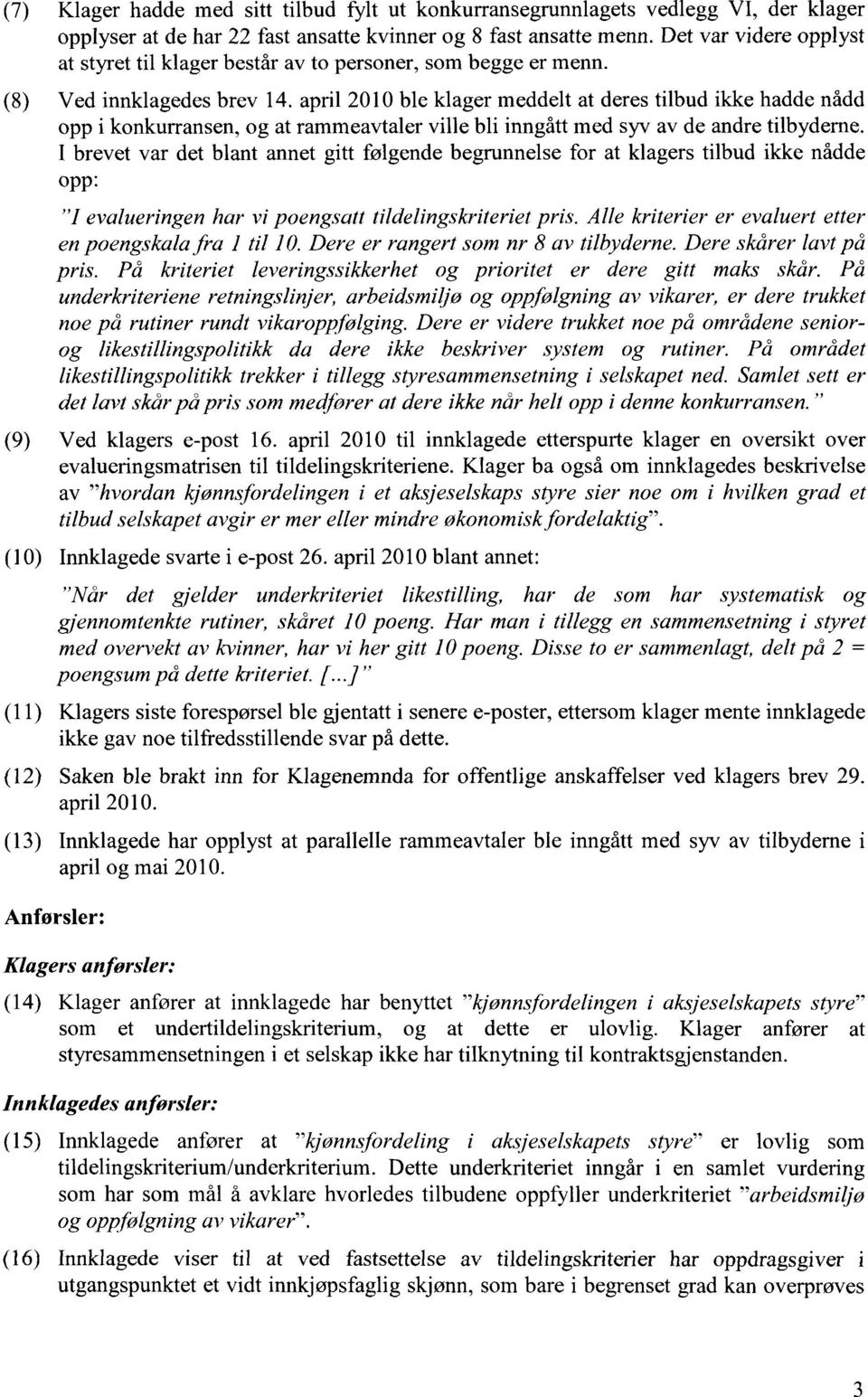 april 2010 ble klager meddelt at deres tilbud ikke hadde nådd opp i konkurransen, og at rammeavtaler ville bli inngått med syv av de andre tilbyderne.