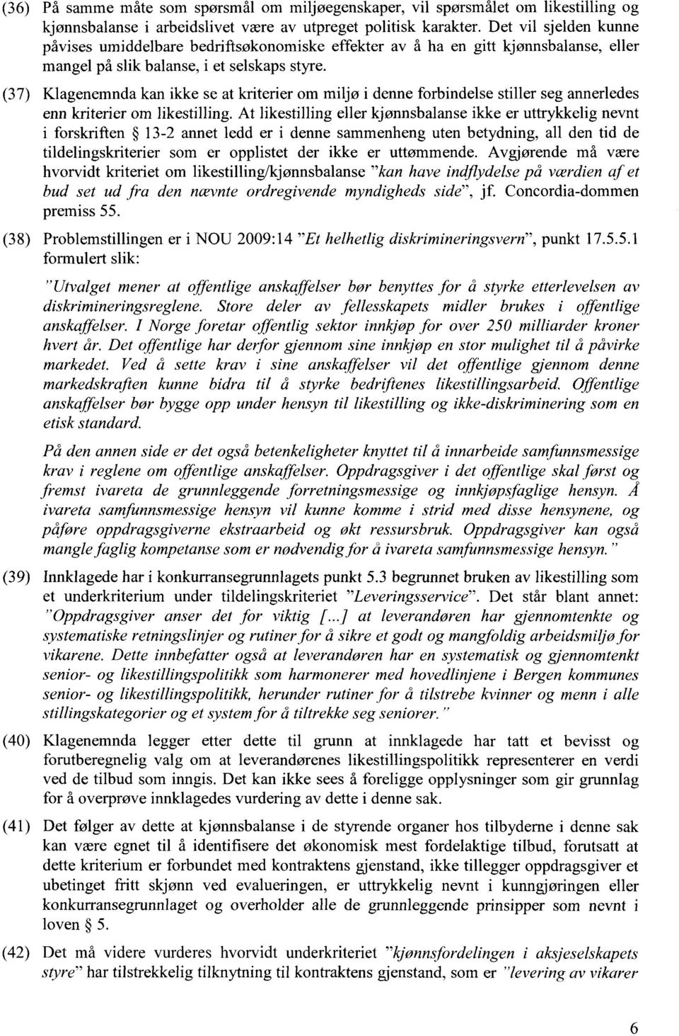 (37) Klagenemnda kan ikke se at kriterier om miljø i denne forbindelse stiller seg annerledes enn kriterier om likestilling.