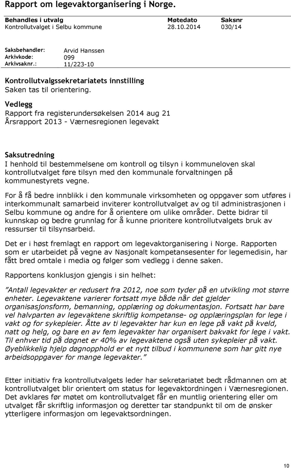 Vedlegg Rapport fra registerundersøkelsen 2014 aug 21 Årsrapport 2013 - Værnesregionen legevakt Saksutredning I henhold til bestemmelsene om kontroll og tilsyn i kommuneloven skal kontrollutvalget