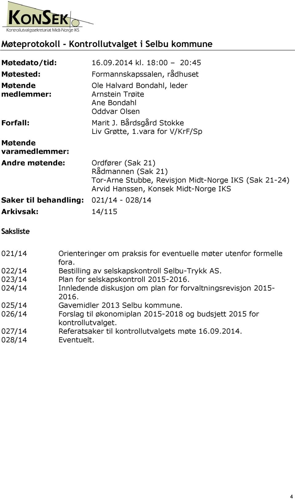 vara for V/KrF/Sp Møtende varamedlemmer: Andre møtende: Ordfører (Sak 21) Rådmannen (Sak 21) Tor-Arne Stubbe, Revisjon Midt-Norge IKS (Sak 21-24) Arvid Hanssen, Konsek Midt-Norge IKS Saker til