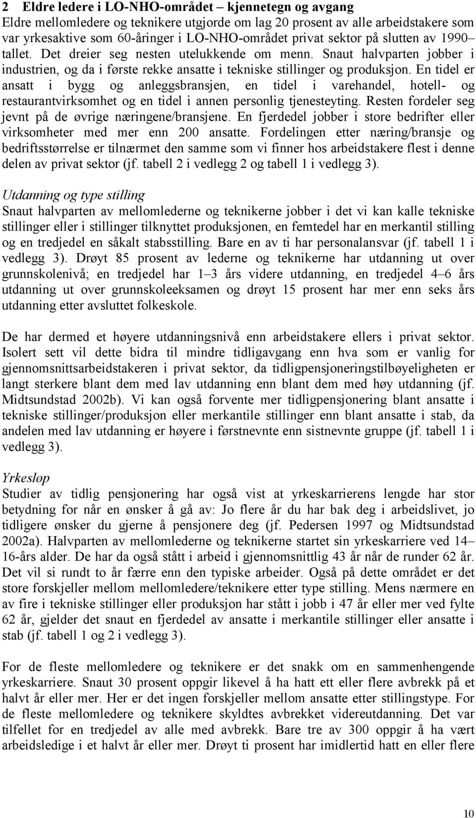 En tidel er ansatt i bygg og anleggsbransjen, en tidel i varehandel, hotell- og restaurantvirksomhet og en tidel i annen personlig tjenesteyting.