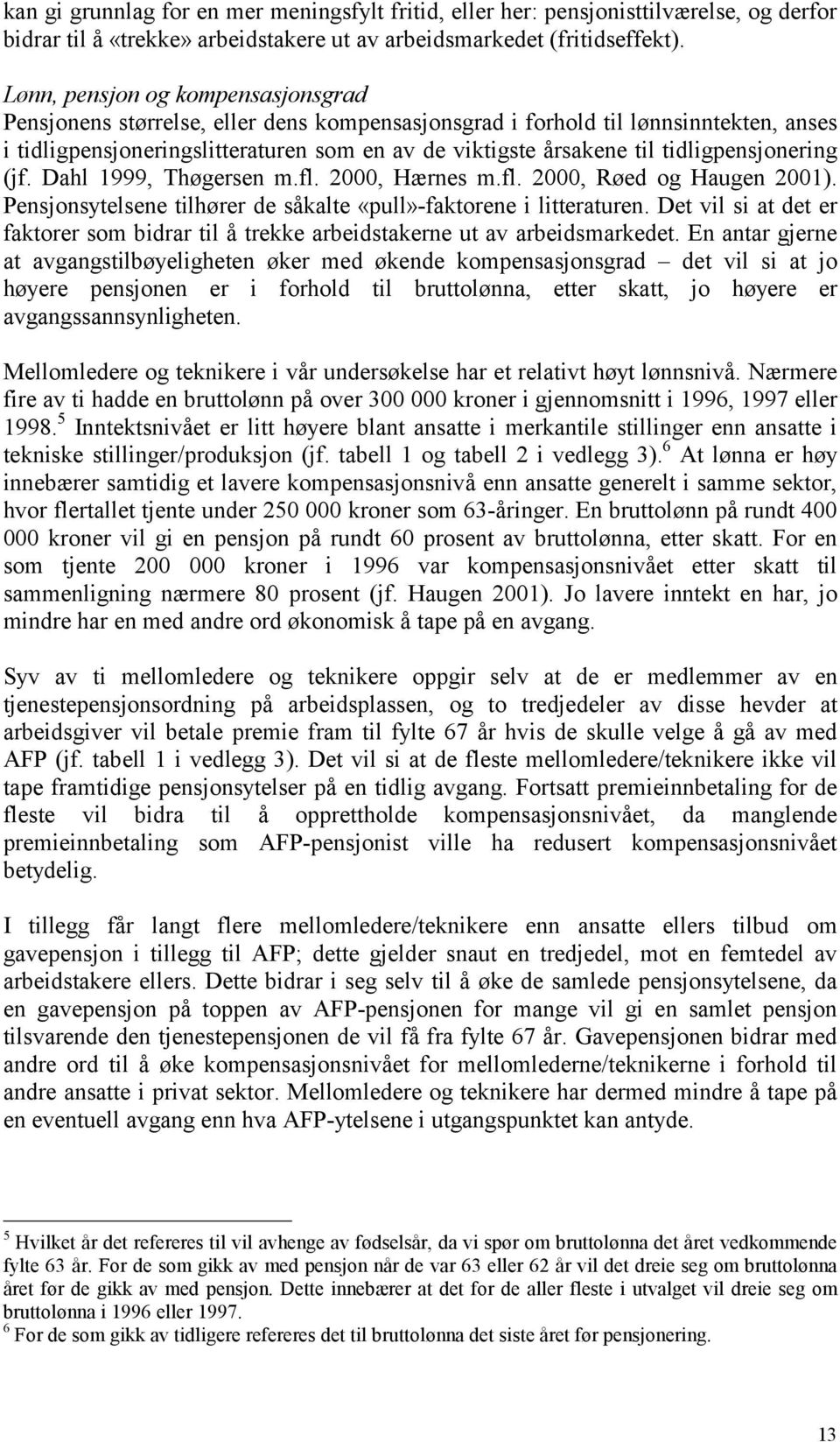 tidligpensjonering (jf. Dahl 1999, Thøgersen m.fl. 2000, Hærnes m.fl. 2000, Røed og Haugen 2001). Pensjonsytelsene tilhører de såkalte «pull»-faktorene i litteraturen.