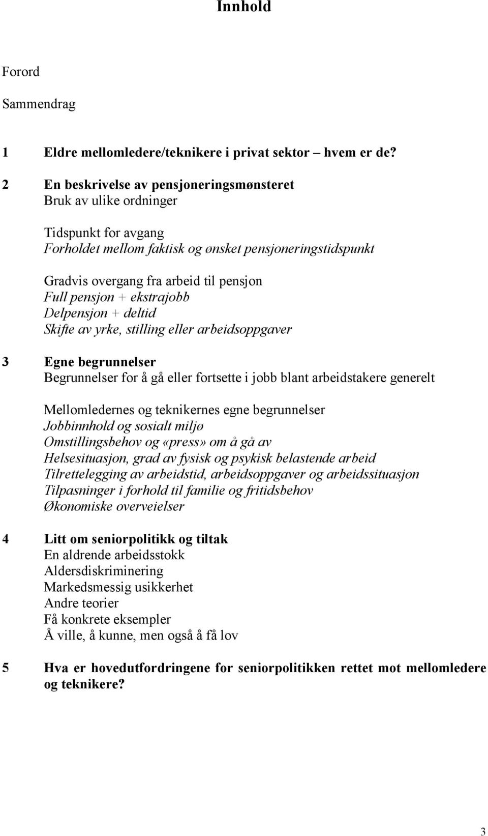 + ekstrajobb Delpensjon + deltid Skifte av yrke, stilling eller arbeidsoppgaver 3 Egne begrunnelser Begrunnelser for å gå eller fortsette i jobb blant arbeidstakere generelt Mellomledernes og