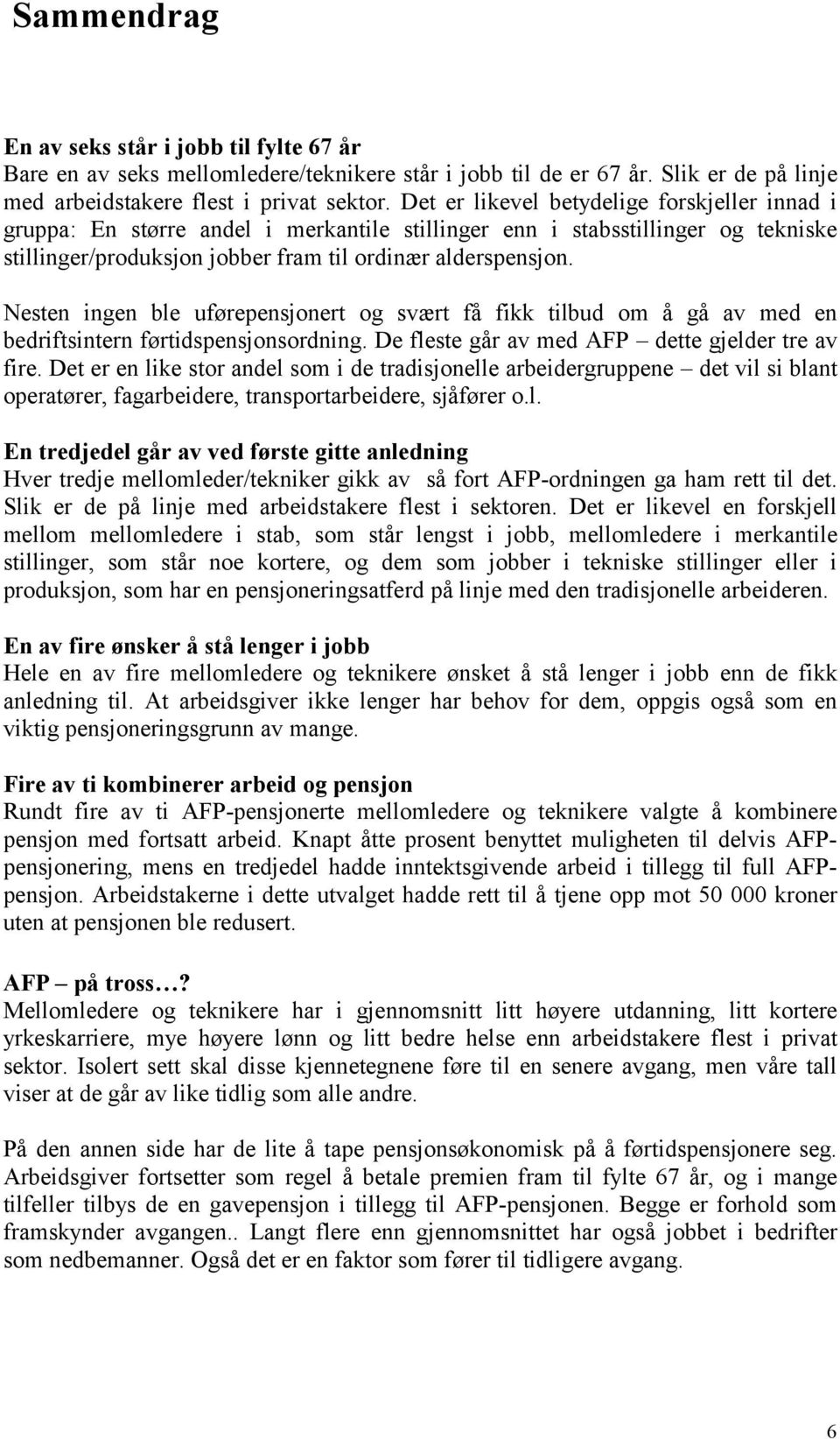 Nesten ingen ble uførepensjonert og svært få fikk tilbud om å gå av med en bedriftsintern førtidspensjonsordning. De fleste går av med AFP dette gjelder tre av fire.