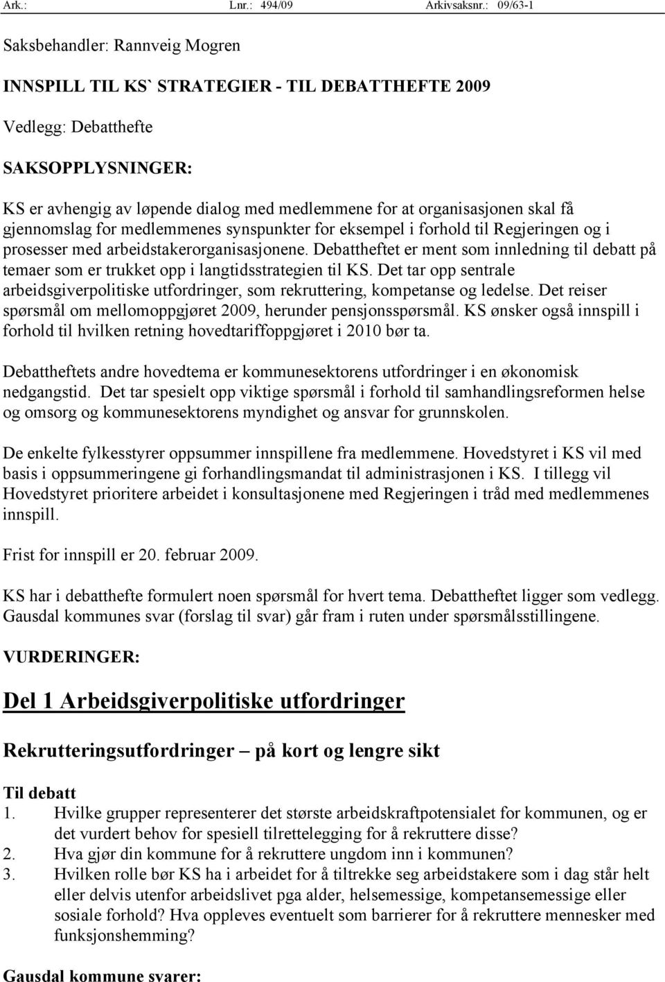 organisasjonen skal få gjennomslag for medlemmenes synspunkter for eksempel i forhold til Regjeringen og i prosesser med arbeidstakerorganisasjonene.