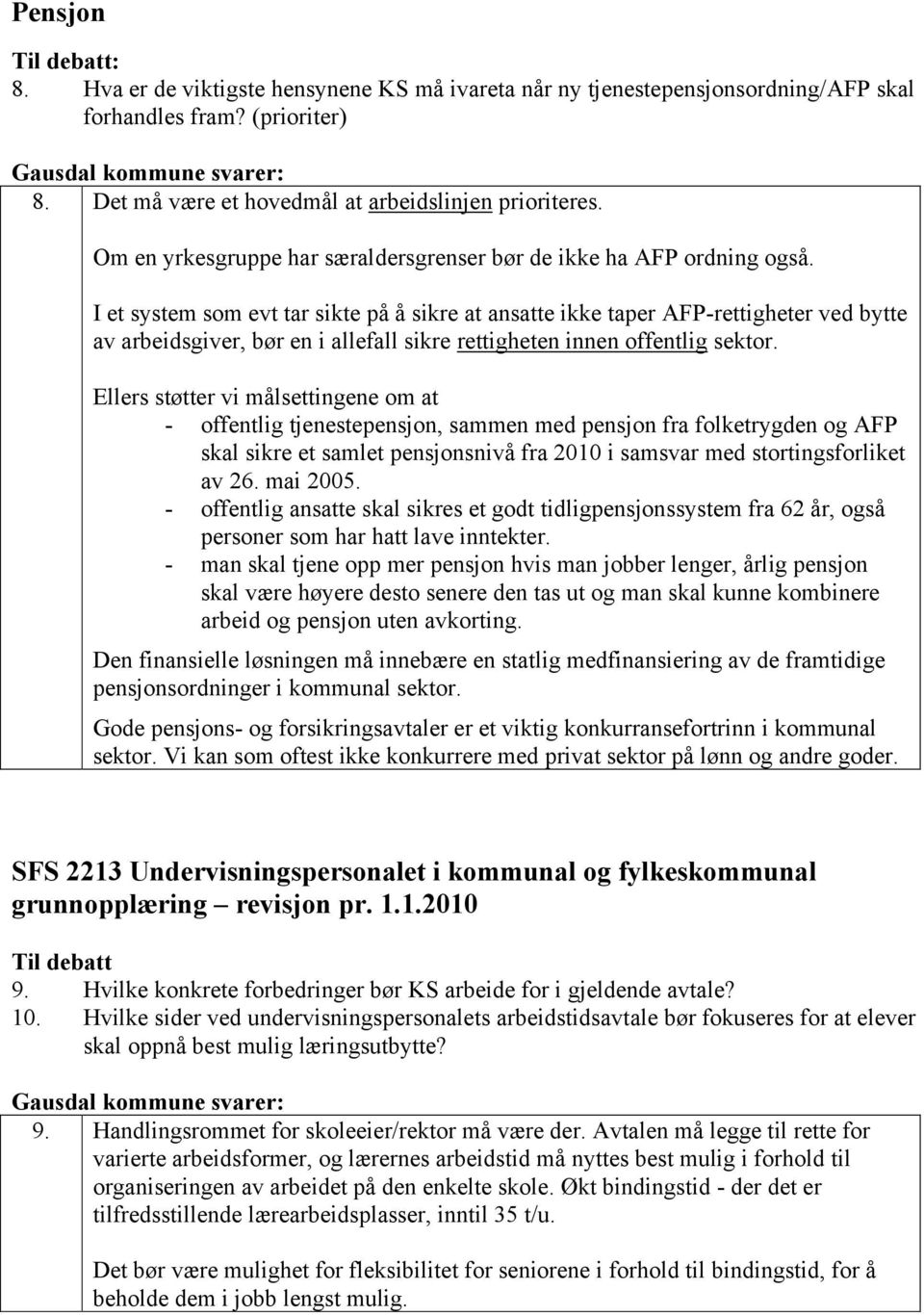 I et system som evt tar sikte på å sikre at ansatte ikke taper AFP-rettigheter ved bytte av arbeidsgiver, bør en i allefall sikre rettigheten innen offentlig sektor.