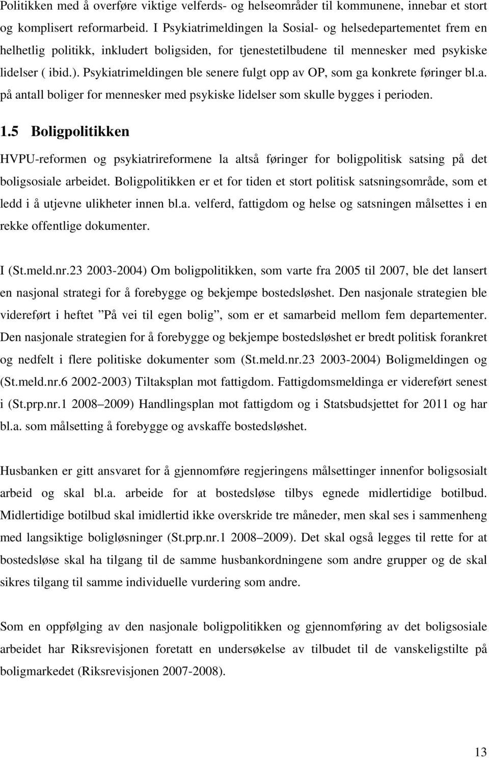 Psykiatrimeldingen ble senere fulgt opp av OP, som ga konkrete føringer bl.a. på antall boliger for mennesker med psykiske lidelser som skulle bygges i perioden. 1.