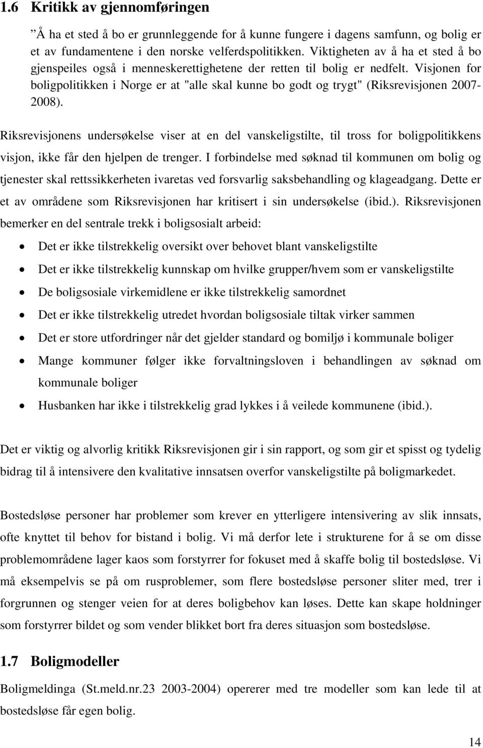 Visjonen for boligpolitikken i Norge er at "alle skal kunne bo godt og trygt" (Riksrevisjonen 2007-2008).