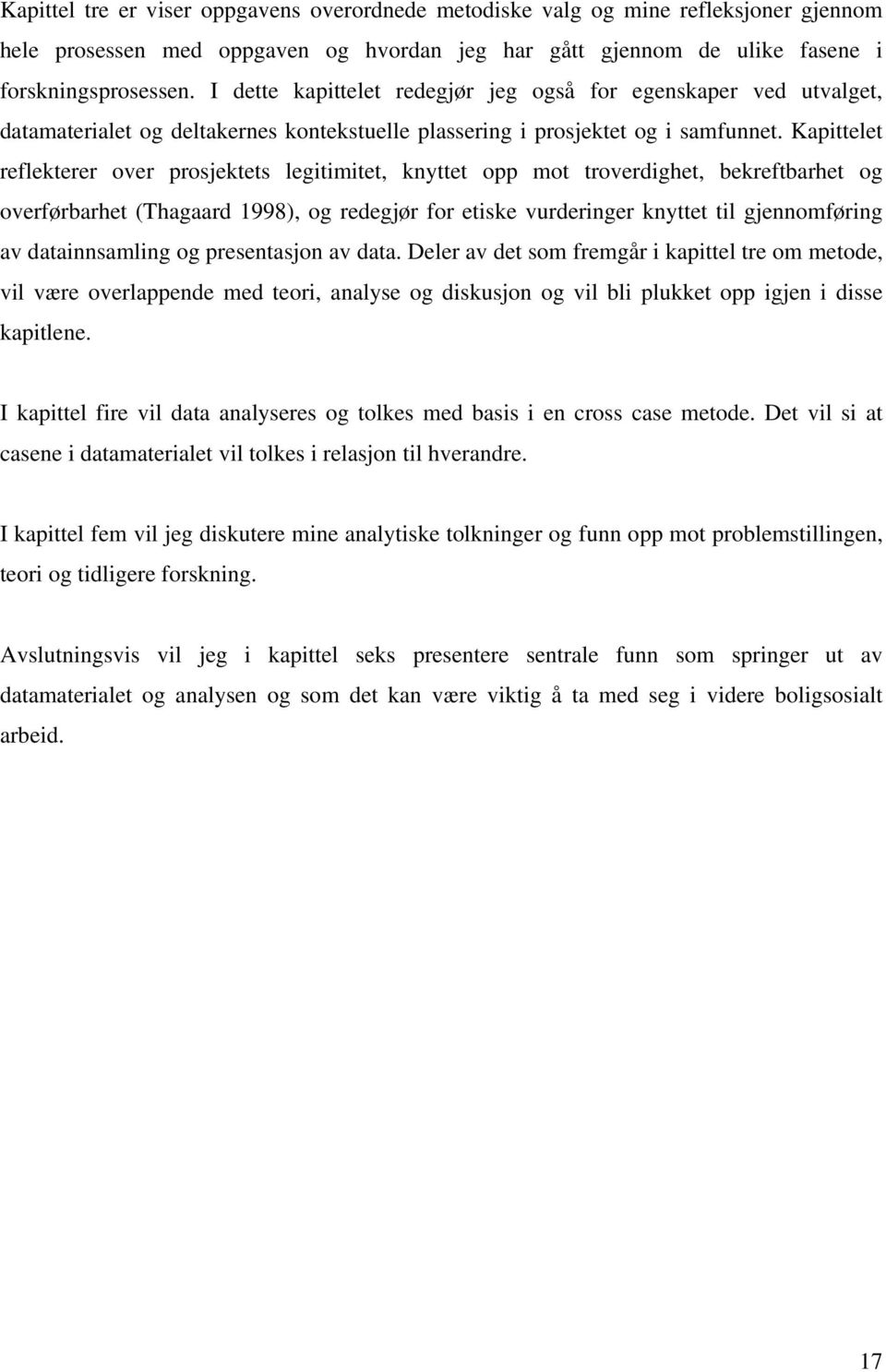 Kapittelet reflekterer over prosjektets legitimitet, knyttet opp mot troverdighet, bekreftbarhet og overførbarhet (Thagaard 1998), og redegjør for etiske vurderinger knyttet til gjennomføring av