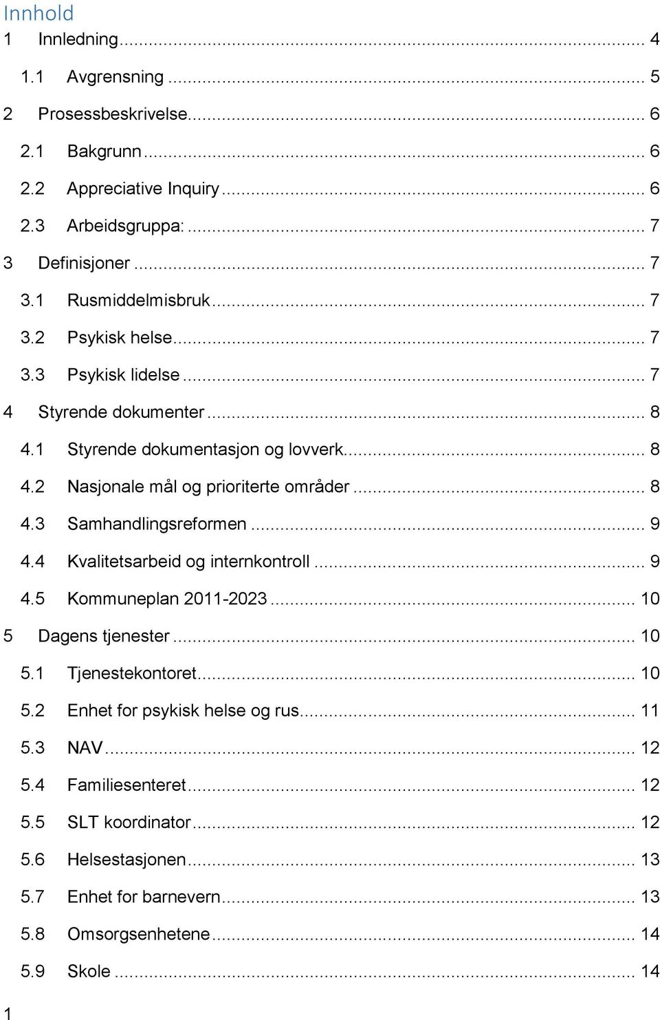 .. 8 Nasjonale mål og prioriterte områder... 8 Samhandlingsreformen... 9 Kvalitetsarbeid og internkontroll... 9 Kommuneplan 2011-2023... 10 5 Dagens tjenester... 10 5.1 5.2 5.3 5.