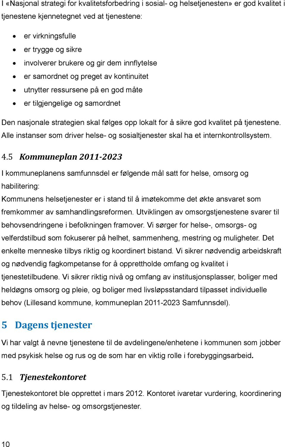 tjenestene. Alle instanser som driver helse- og sosialtjenester skal ha et internkontrollsystem. 4.