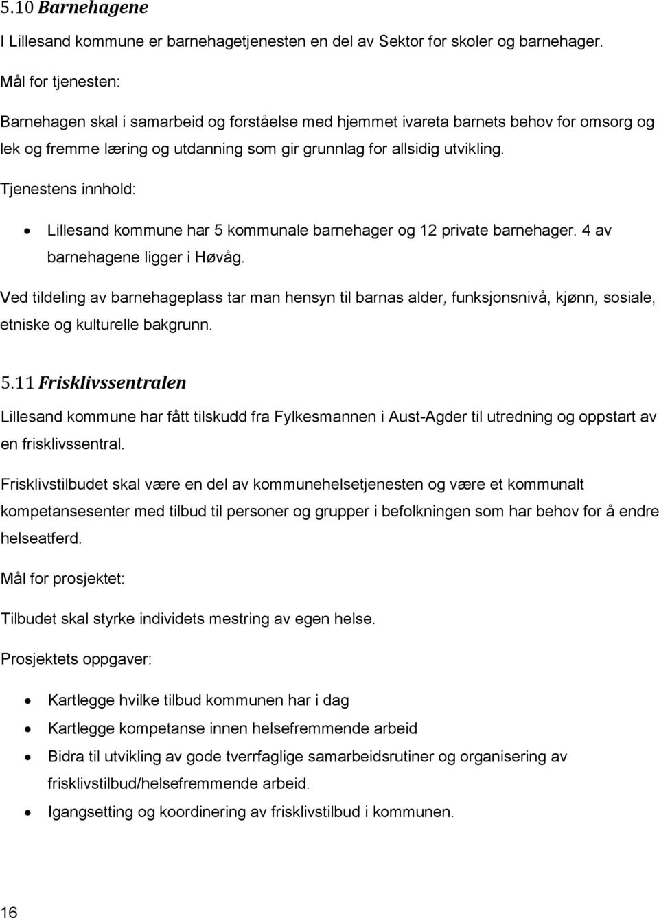 Tjenestens innhold: Lillesand kommune har 5 kommunale barnehager og 12 private barnehager. 4 av barnehagene ligger i Høvåg.