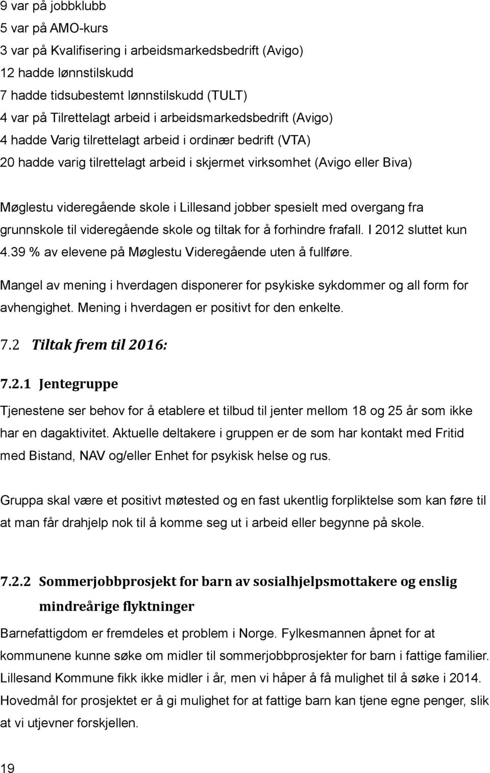 Lillesand jobber spesielt med overgang fra grunnskole til videregående skole og tiltak for å forhindre frafall. I 2012 sluttet kun 4.39 % av elevene på Møglestu Videregående uten å fullføre.