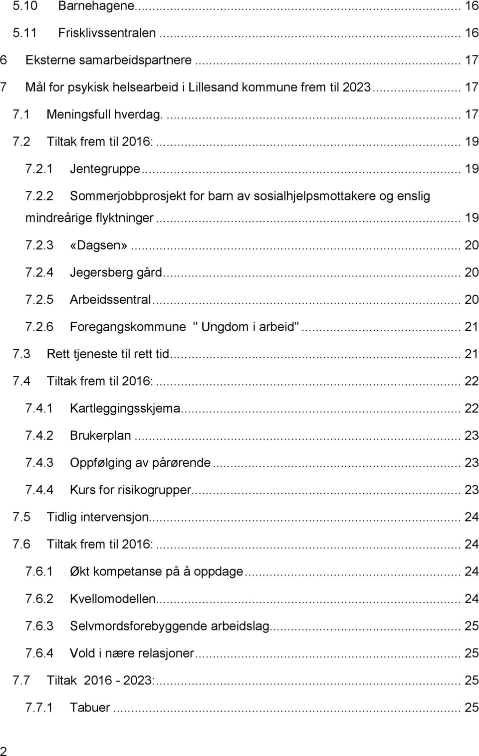 .. 20 7.2.5 Arbeidssentral... 20 7.2.6 Foregangskommune " Ungdom i arbeid"... 21 7.3 7.4 Rett tjeneste til rett tid... 21 Tiltak frem til 2016:... 22 7.4.1 Kartleggingsskjema... 22 7.4.2 Brukerplan.