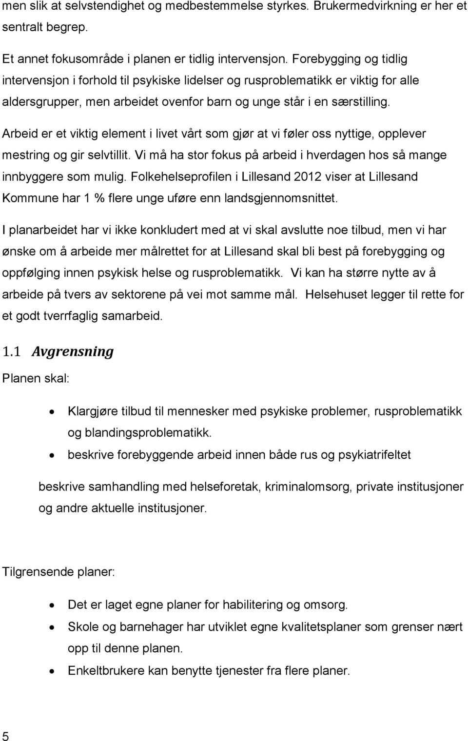 Arbeid er et viktig element i livet vårt som gjør at vi føler oss nyttige, opplever mestring og gir selvtillit. Vi må ha stor fokus på arbeid i hverdagen hos så mange innbyggere som mulig.