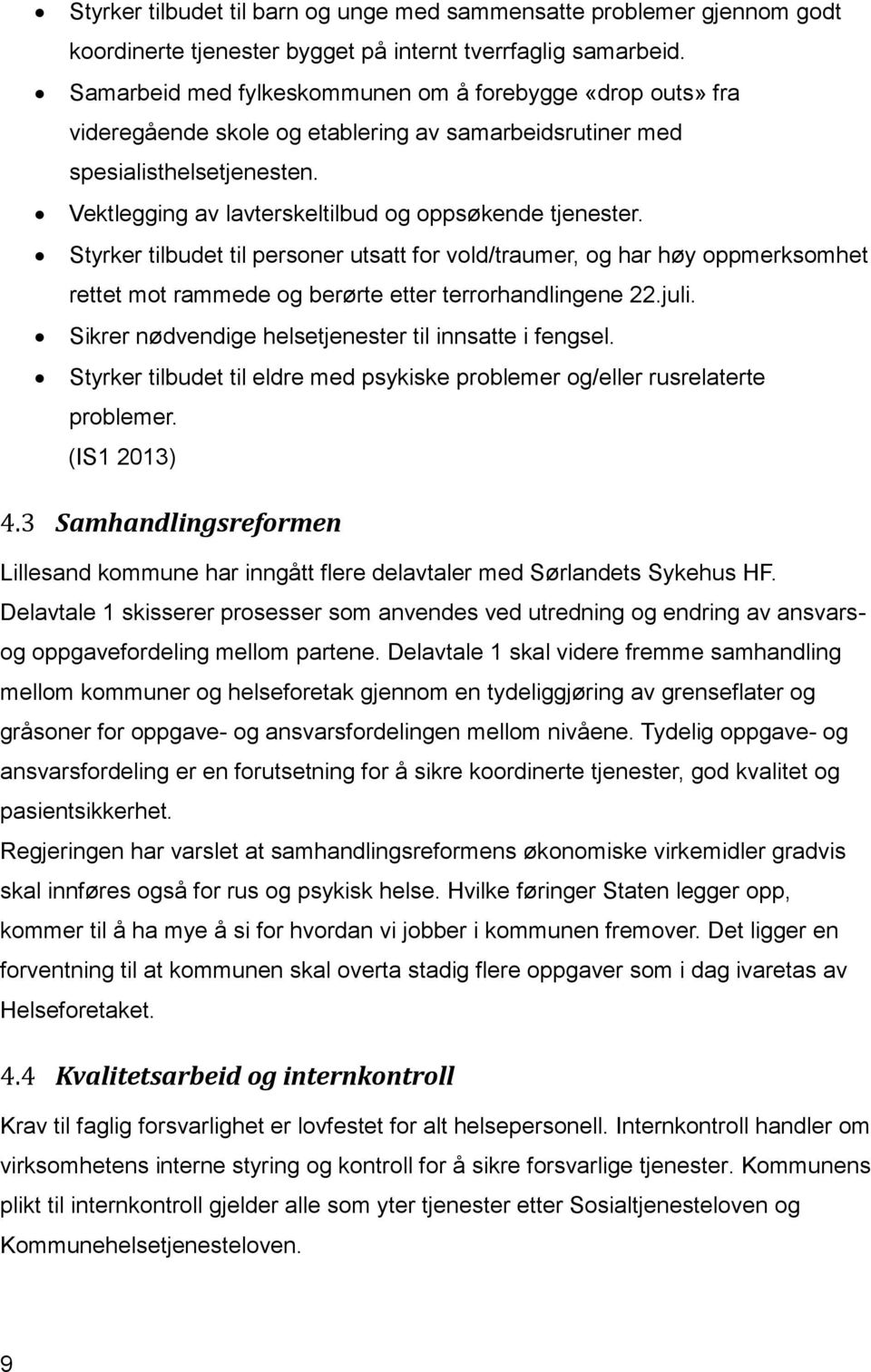 Styrker tilbudet til personer utsatt for vold/traumer, og har høy oppmerksomhet rettet mot rammede og berørte etter terrorhandlingene 22.juli. Sikrer nødvendige helsetjenester til innsatte i fengsel.