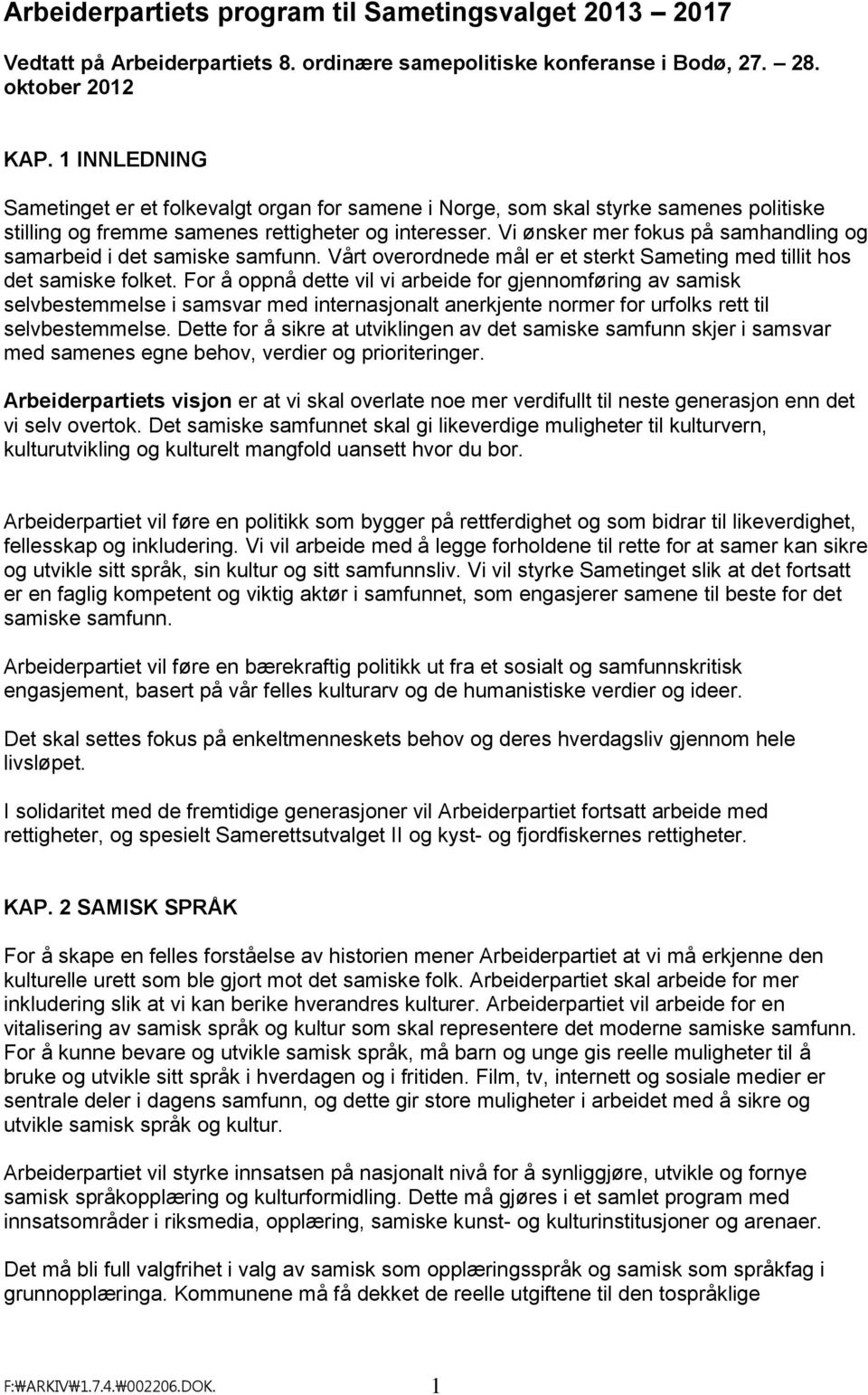 Vi ønsker mer fokus på samhandling og samarbeid i det samiske samfunn. Vårt overordnede mål er et sterkt Sameting med tillit hos det samiske folket.