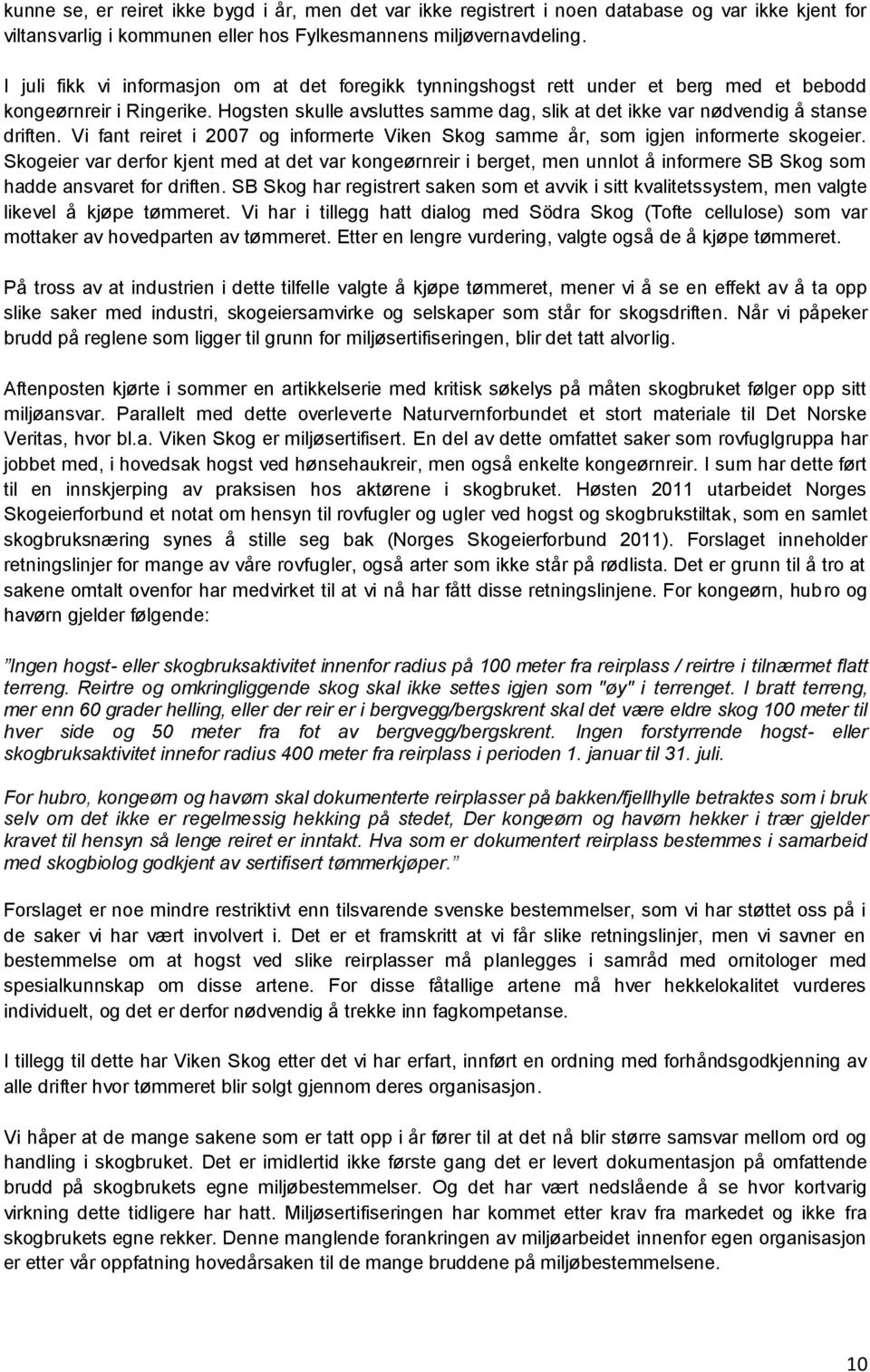 Hogsten skulle avsluttes samme dag, slik at det ikke var nødvendig å stanse driften. Vi fant reiret i 2007 og informerte Viken Skog samme år, som igjen informerte skogeier.