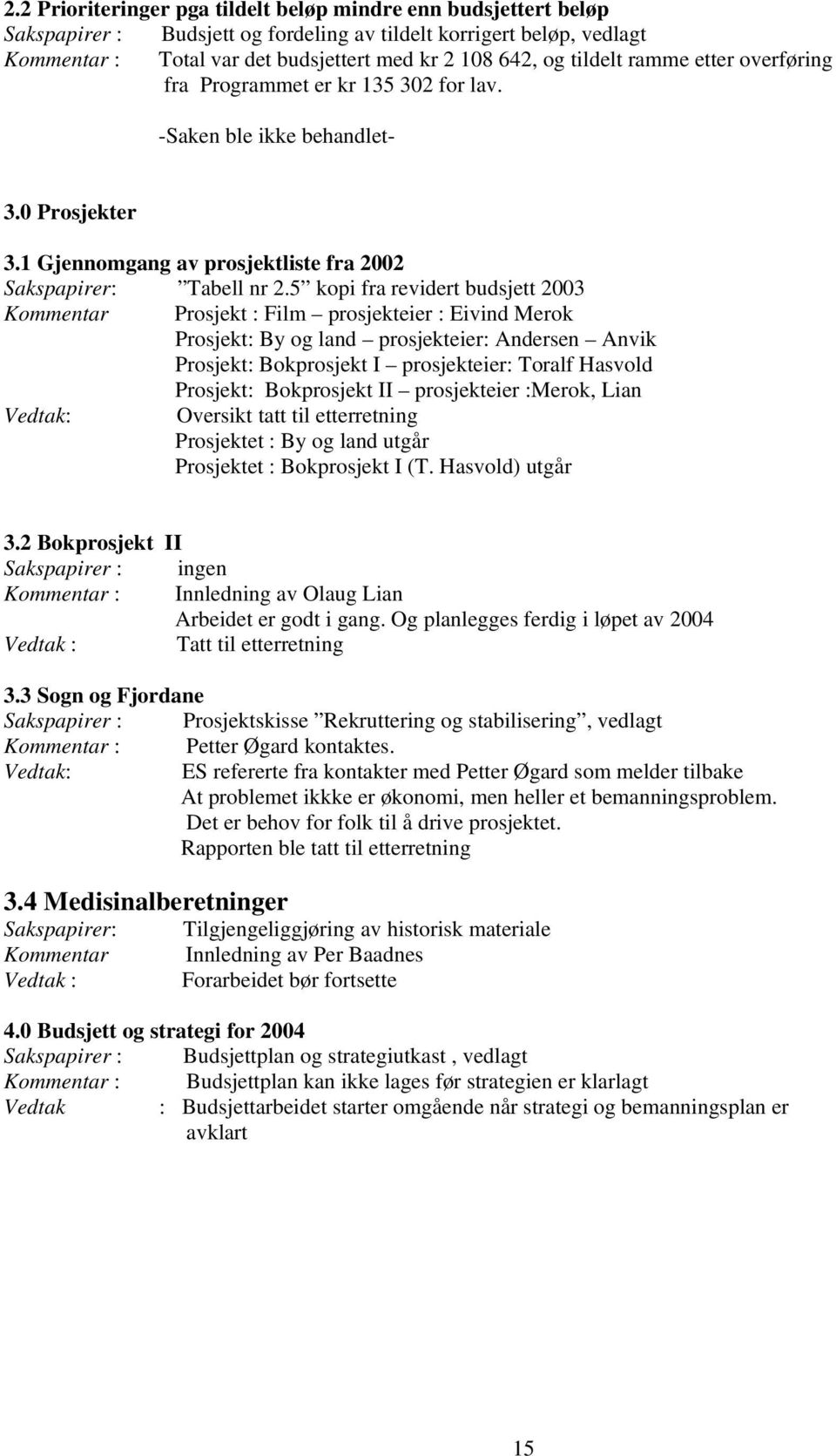 5 kopi fra revidert budsjett 2003 Kommentar Prosjekt : Film prosjekteier : Eivind Merok Prosjekt: By og land prosjekteier: Andersen Anvik Prosjekt: Bokprosjekt I prosjekteier: Toralf Hasvold