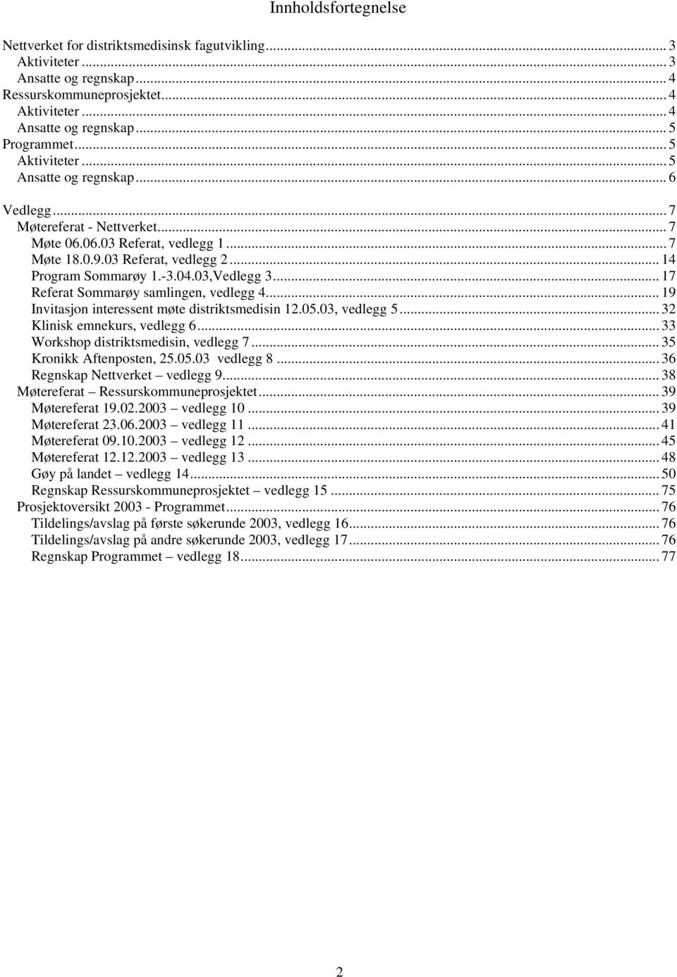 03,Vedlegg 3... 17 Referat Sommarøy samlingen, vedlegg 4... 19 Invitasjon interessent møte distriktsmedisin 12.05.03, vedlegg 5... 32 Klinisk emnekurs, vedlegg 6.