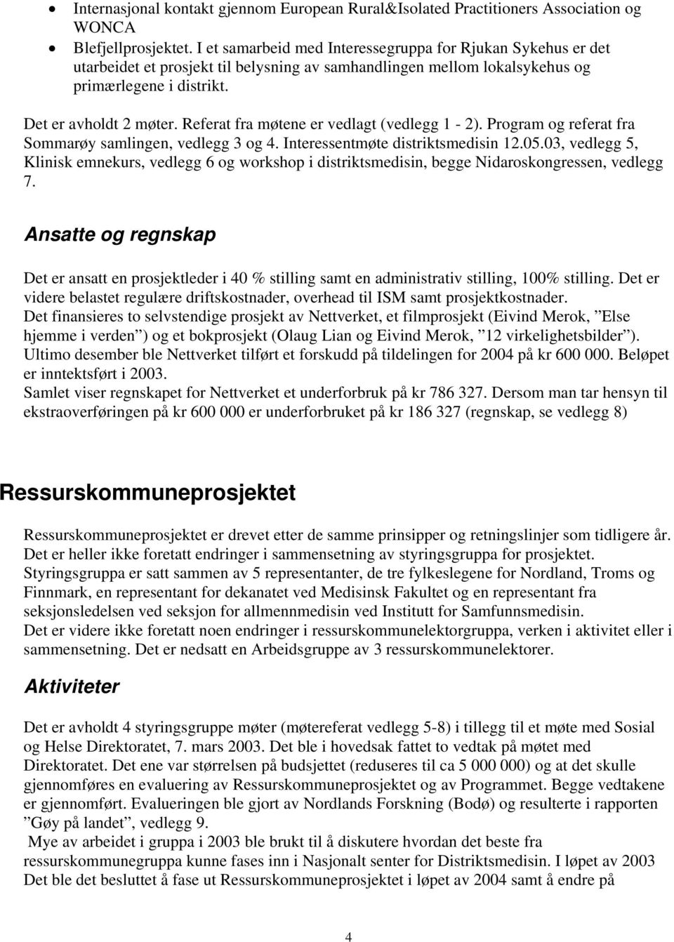 Referat fra møtene er vedlagt (vedlegg 1-2). Program og referat fra Sommarøy samlingen, vedlegg 3 og 4. Interessentmøte distriktsmedisin 12.05.