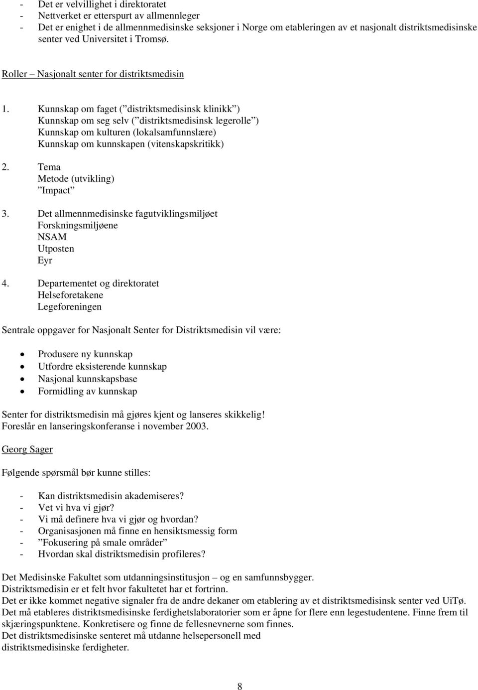 Kunnskap om faget ( distriktsmedisinsk klinikk ) Kunnskap om seg selv ( distriktsmedisinsk legerolle ) Kunnskap om kulturen (lokalsamfunnslære) Kunnskap om kunnskapen (vitenskapskritikk) 2.