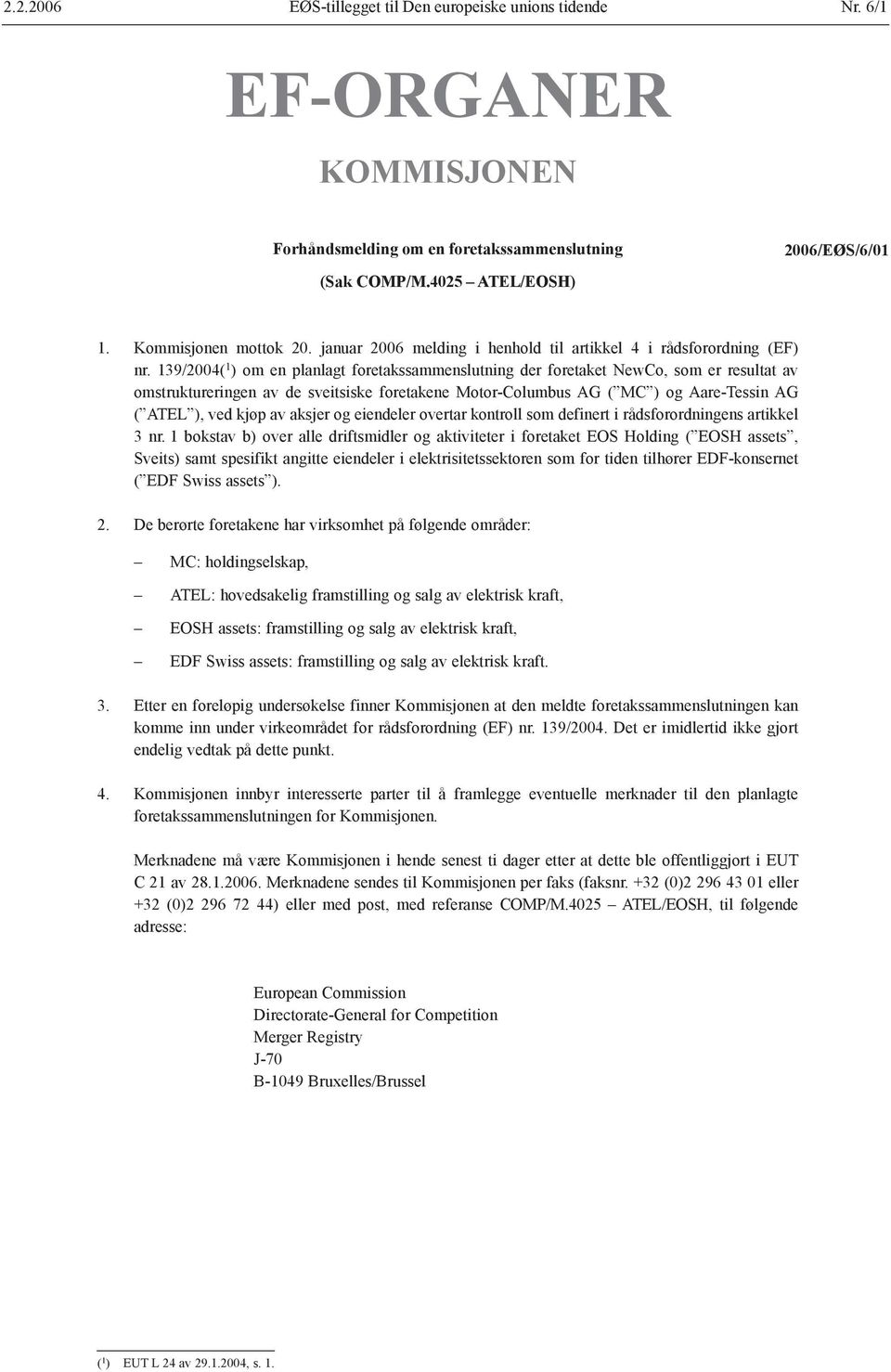 139/2004( 1 ) om en planlagt foretakssammenslutning der foretaket NewCo, som er resultat av omstruktureringen av de sveitsiske foretakene Motor-Columbus AG ( MC ) og Aare-Tessin AG ( ATEL ), ved kjøp