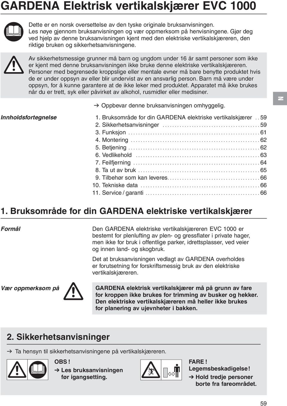 A Av sikkerhetsmessige grunner må barn og ungdom under 16 år samt personer som ikke er kjent med denne bruksanvisningen ikke bruke denne elektriske vertikalskjæreren.