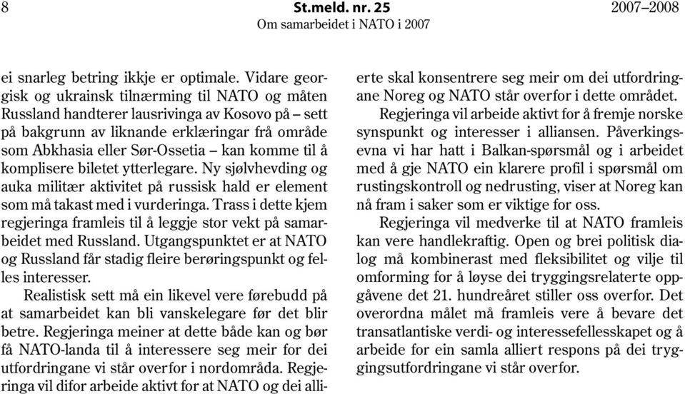 komplisere biletet ytterlegare. Ny sjølvhevding og auka militær aktivitet på russisk hald er element som må takast med i vurderinga.