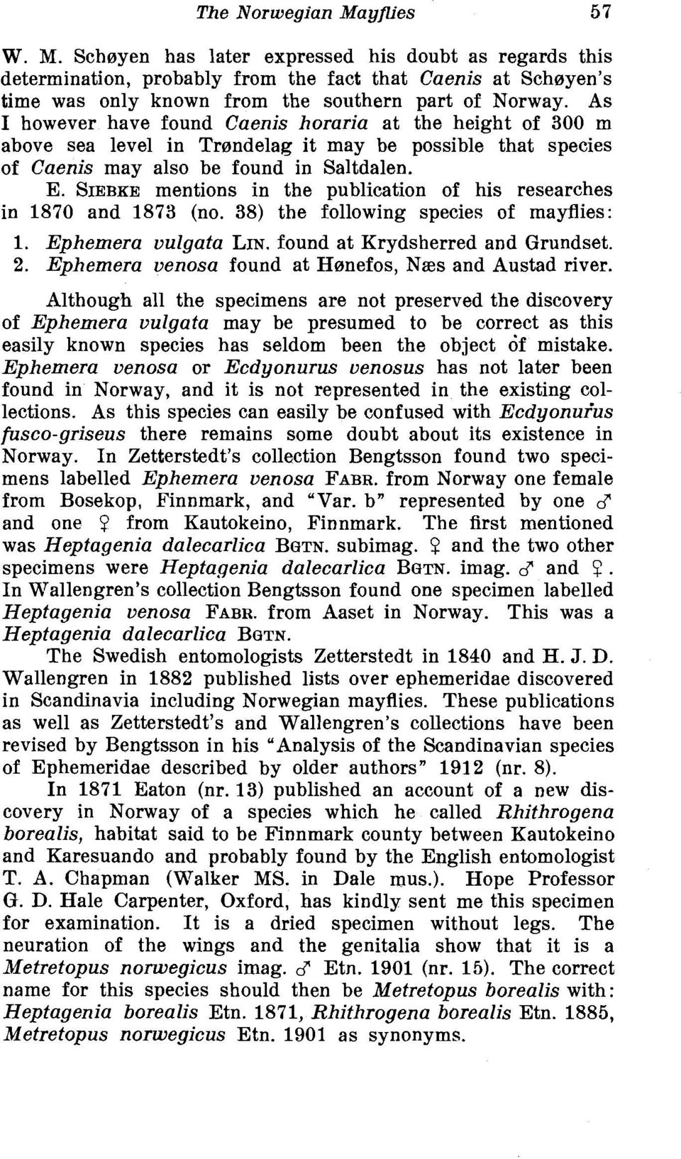 SIEBKE mentions in the publication of his researches in 1870 and 1873 (no. 38) the following species of mayflies: 1. Ephemera vulgata LIN. found at Krydsherred and Grundset. 2.