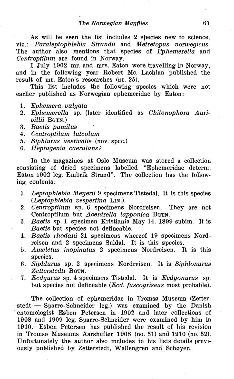 Lachlan published the result of mr. Eaton's researches (nr. 25). This list includes the following species which were not earlier published as Norwegian ephemeridae by Eaton: 1. Ephemera vulgafa 2.