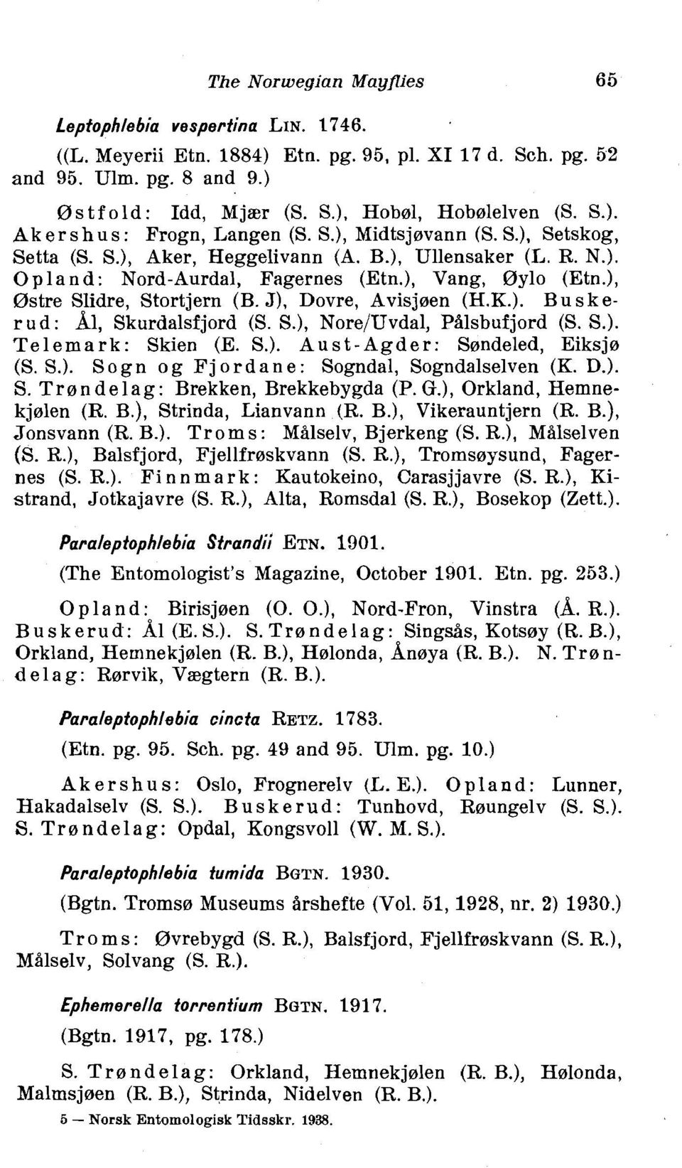 ), Ostre Slidre, Stortjern (B. J), Dovre, Avisjcien (H.K.). B u s k e- r u d : A1, Skurdalsfjord (S. S.), Nore/Uvdal, PAlsbufjord (S. S.). Te 1 ema r k : Skien (E. S.). Au st - Agder : Sondeled, Eiksj~ (S.