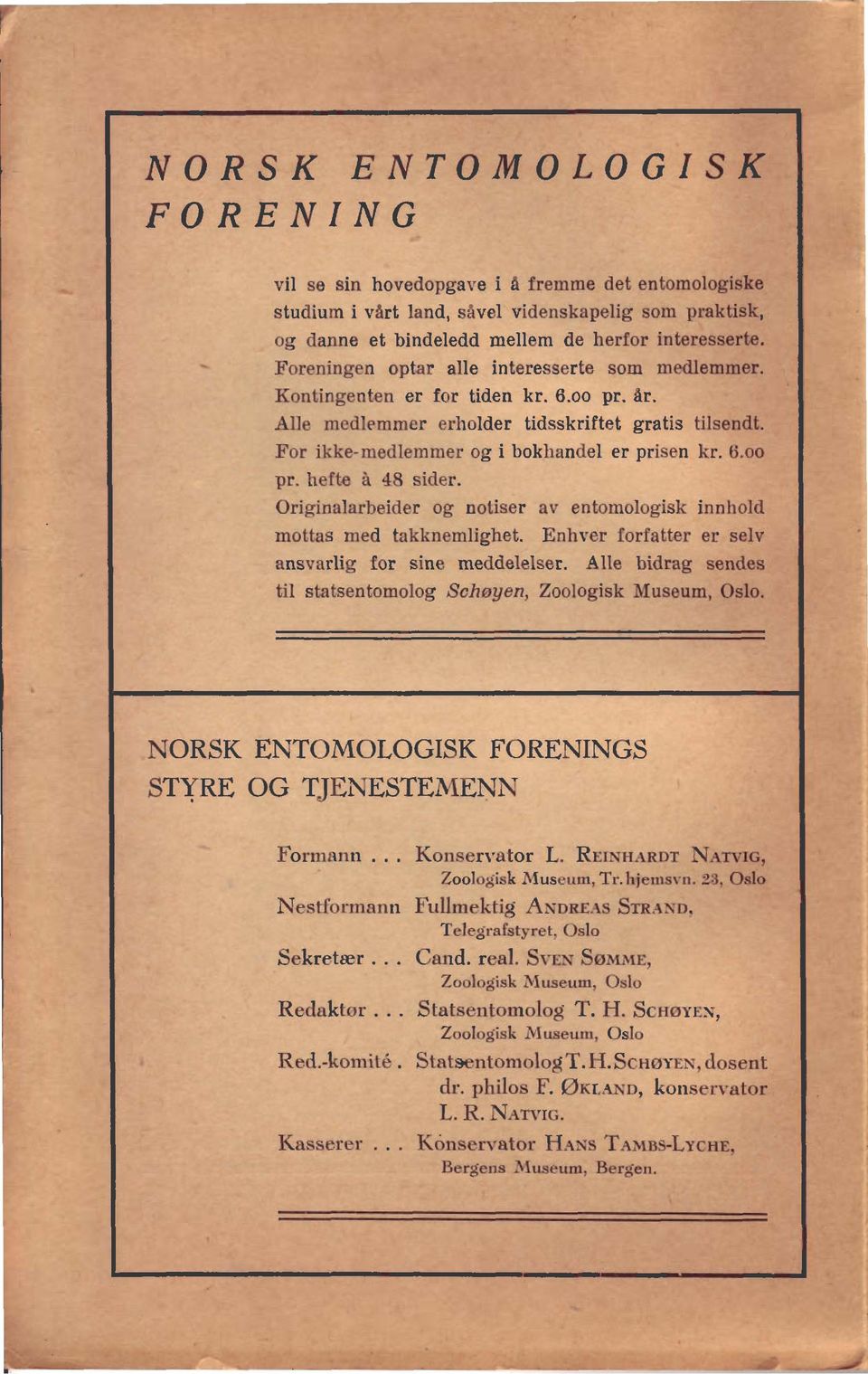 For ikke-mediemmer og i bokhifgdil2r prisen kr. 6.00 pr. hefte A 48 sider. Originalarbeider og notiser av entomologisk innhold mottas med takknemlighet.