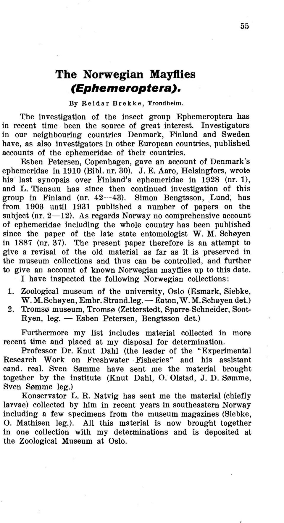 Esben Petersen, Copenhagen, gave an account of Denmark's ephemeridae in 1910 (Bibl. nr. 30). J. E. Aaro, Helsingfors, wrote hi* last synopsis over Rnland's ephemeridae in 1928 (nr. I), and L.