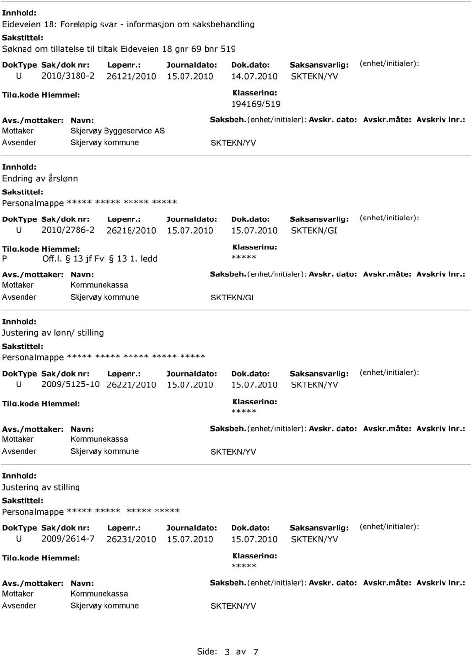 /mottaker: Navn: Saksbeh. Avskr. dato: Avskr.måte: Avskriv lnr.: Mottaker Kommunekassa SKTEKN/G Justering av lønn/ stilling ersonalmappe 2009/5125-10 26221/2010 Avs.