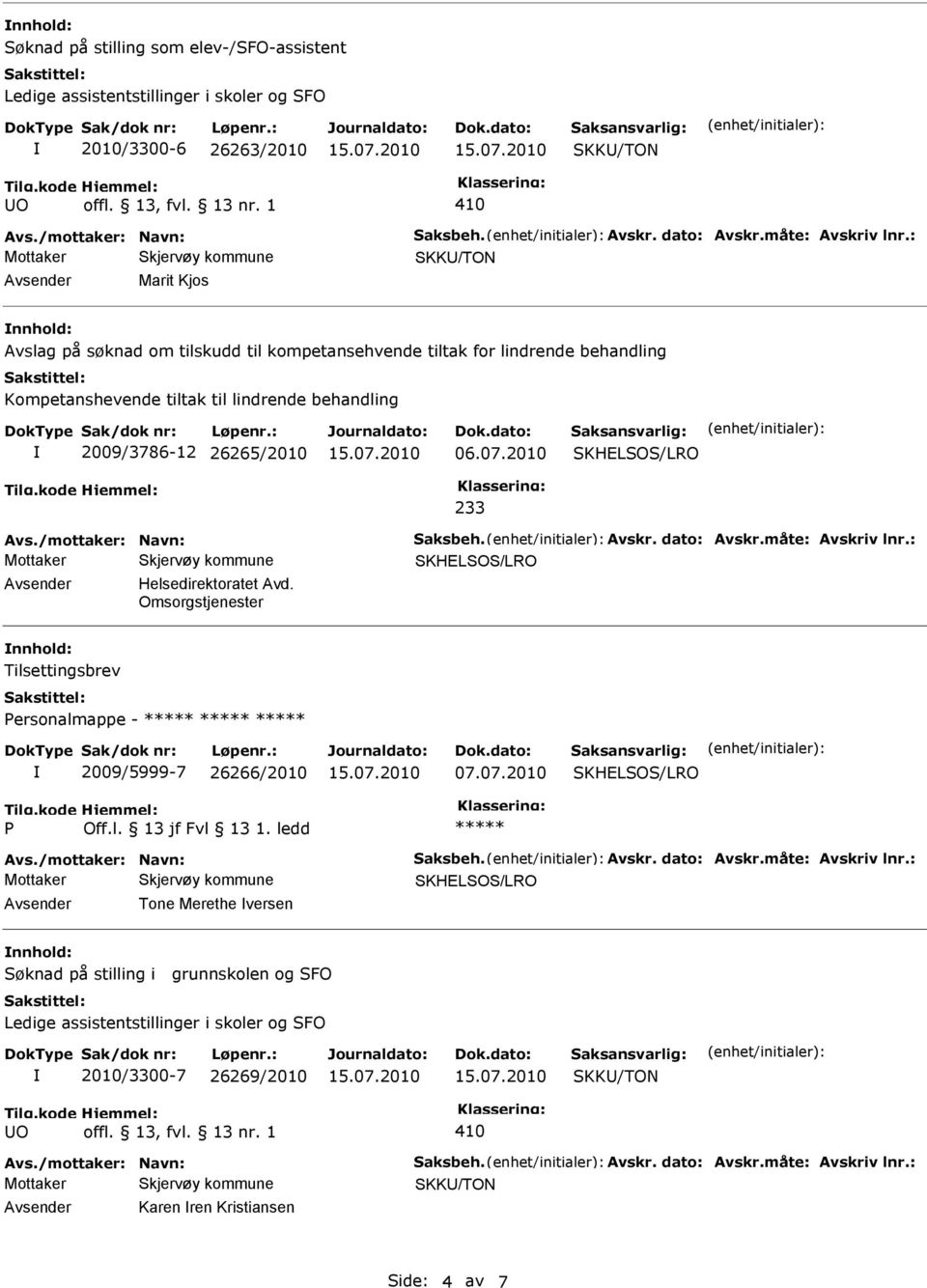 /mottaker: Navn: Saksbeh. Avskr. dato: Avskr.måte: Avskriv lnr.: Helsedirektoratet Avd. Omsorgstjenester Tilsettingsbrev ersonalmappe - 2009/5999-7 26266/2010 07.07.2010 Avs.