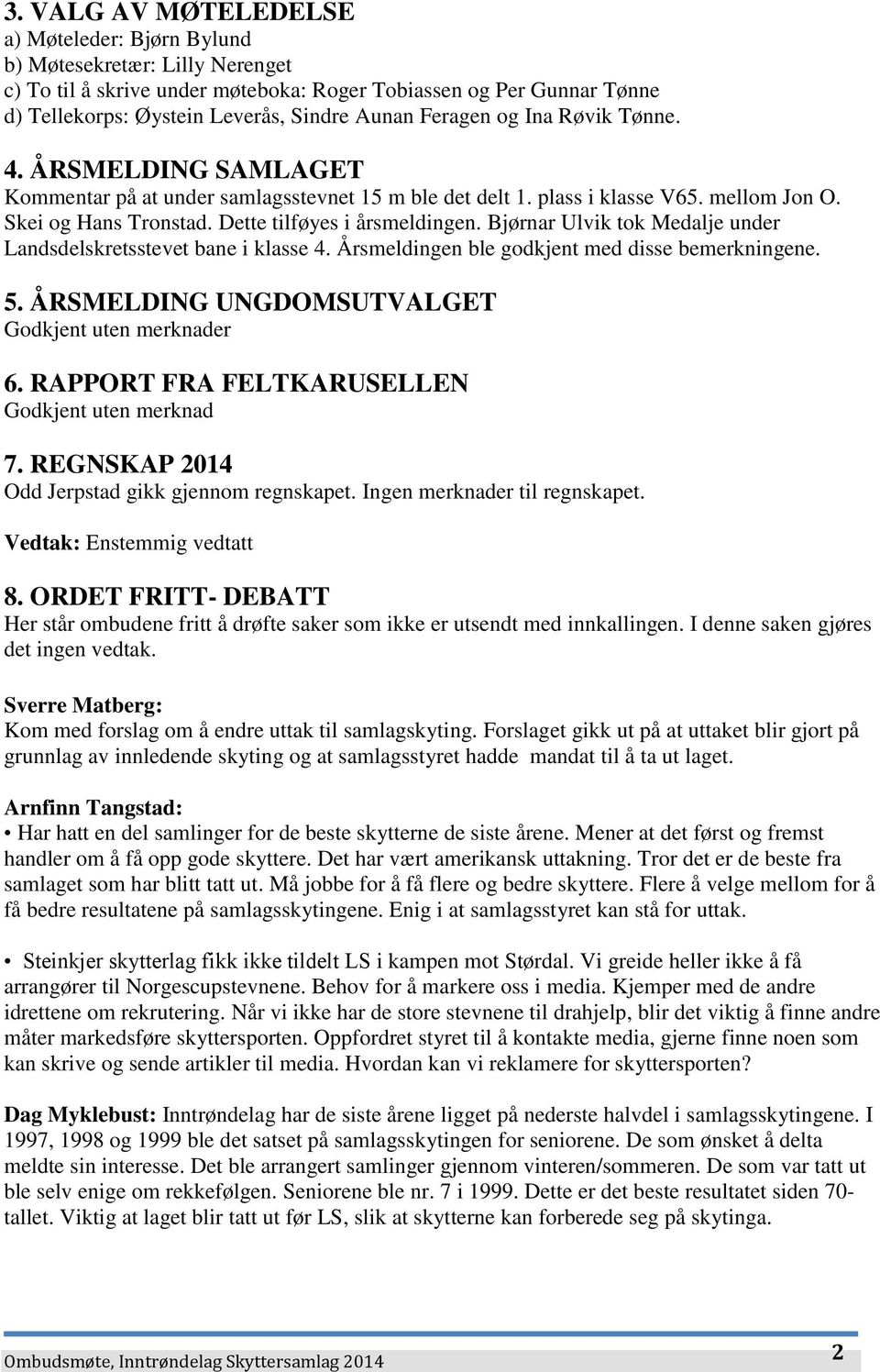 Bjørnar Ulvik tok Medalje under Landsdelskretsstevet bane i klasse 4. Årsmeldingen ble godkjent med disse bemerkningene. 5. ÅRSMELDING UNGDOMSUTVALGET Godkjent uten merknader 6.