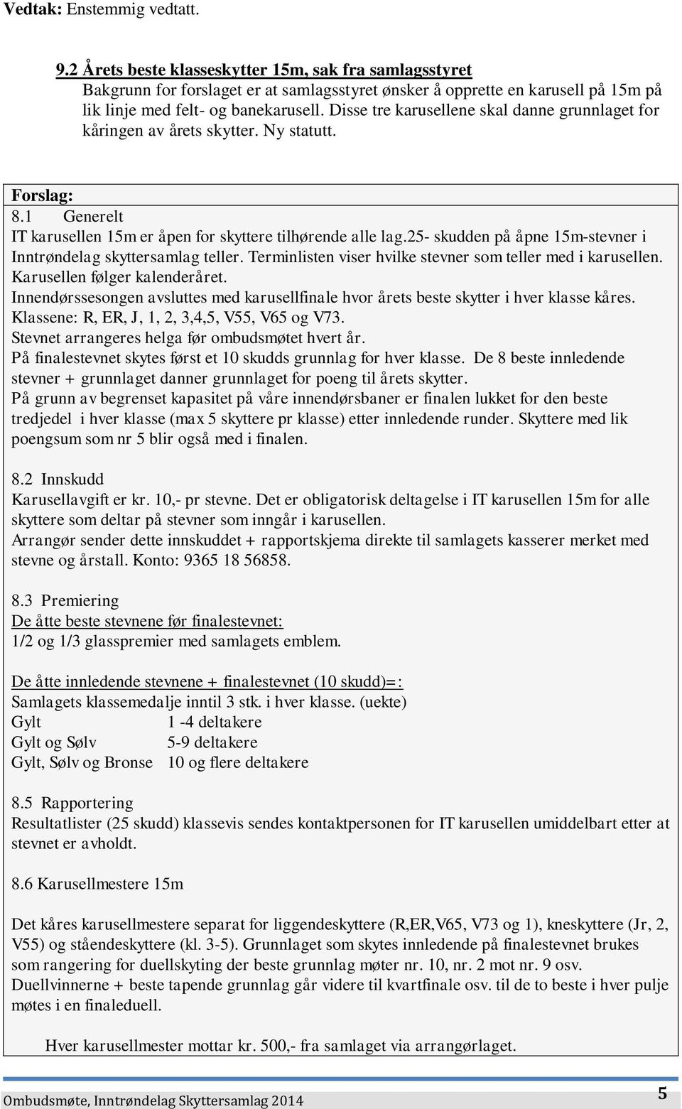 Disse tre karusellene skal danne grunnlaget for kåringen av årets skytter. Ny statutt. Forslag: 8.1 Generelt IT karusellen 15m er åpen for skyttere tilhørende alle lag.