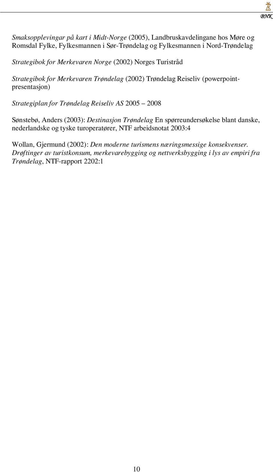 2005 2008 Sønstebø, Anders (2003): Destinasjon Trøndelag En spørreundersøkelse blant danske, nederlandske og tyske turoperatører, NTF arbeidsnotat 2003:4 Wollan, Gjermund