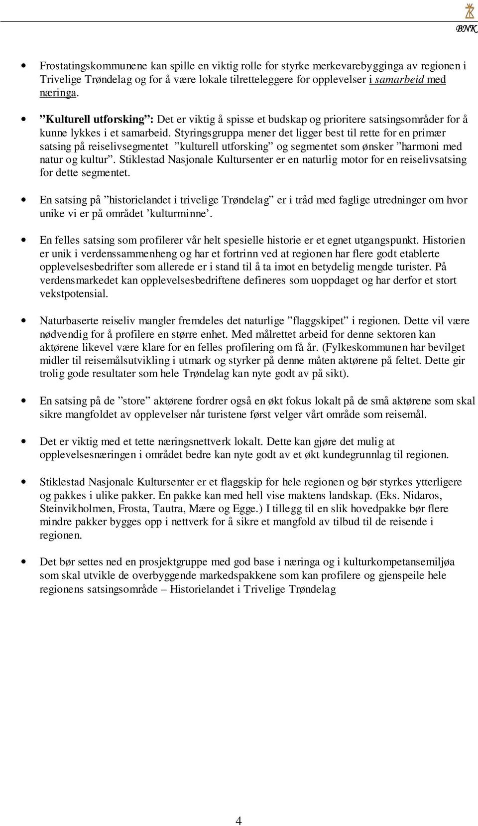 Styringsgruppa mener det ligger best til rette for en primær satsing på reiselivsegmentet kulturell utforsking og segmentet som ønsker harmoni med natur og kultur.