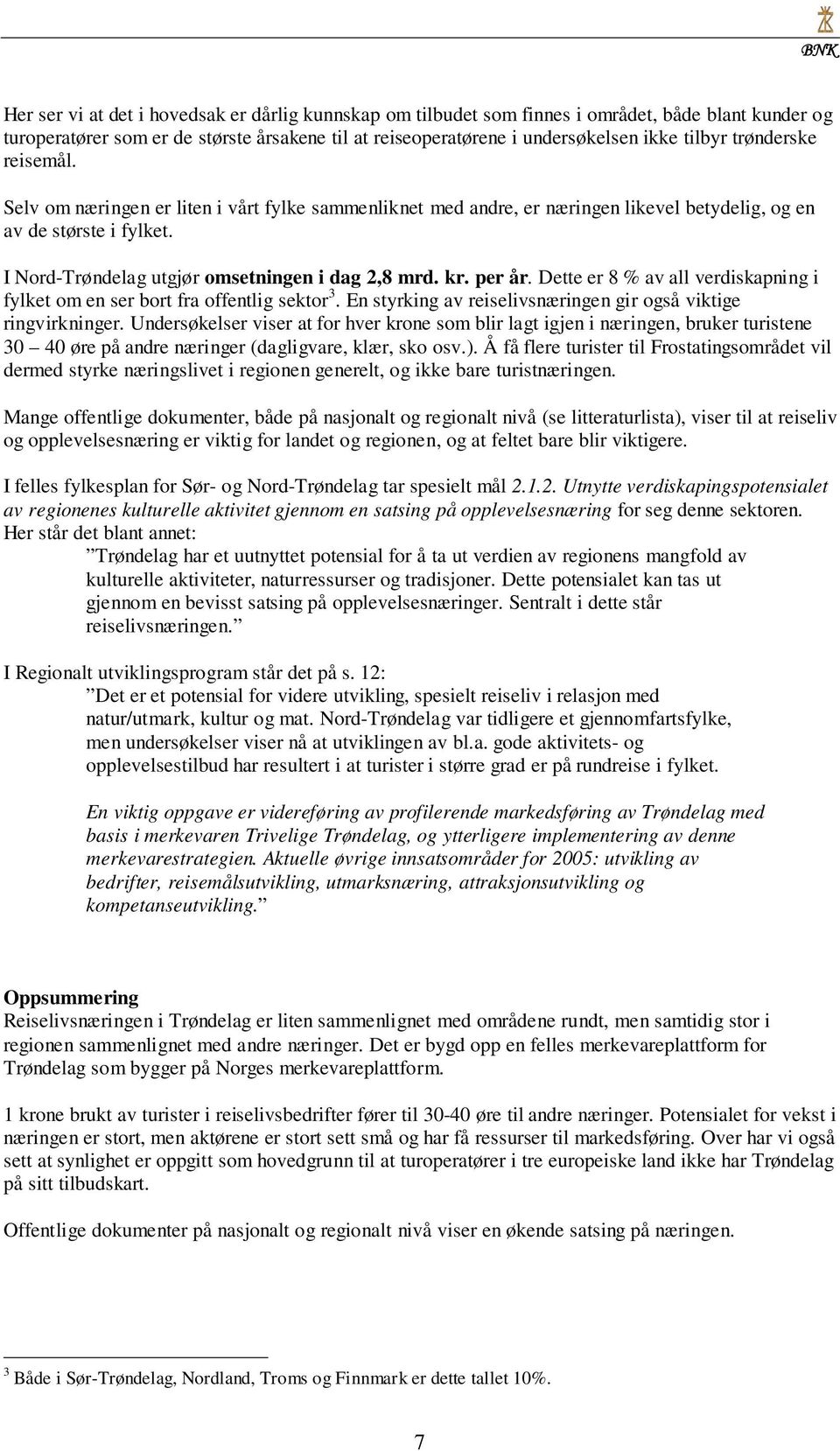 per år. Dette er 8 % av all verdiskapning i fylket om en ser bort fra offentlig sektor 3. En styrking av reiselivsnæringen gir også viktige ringvirkninger.