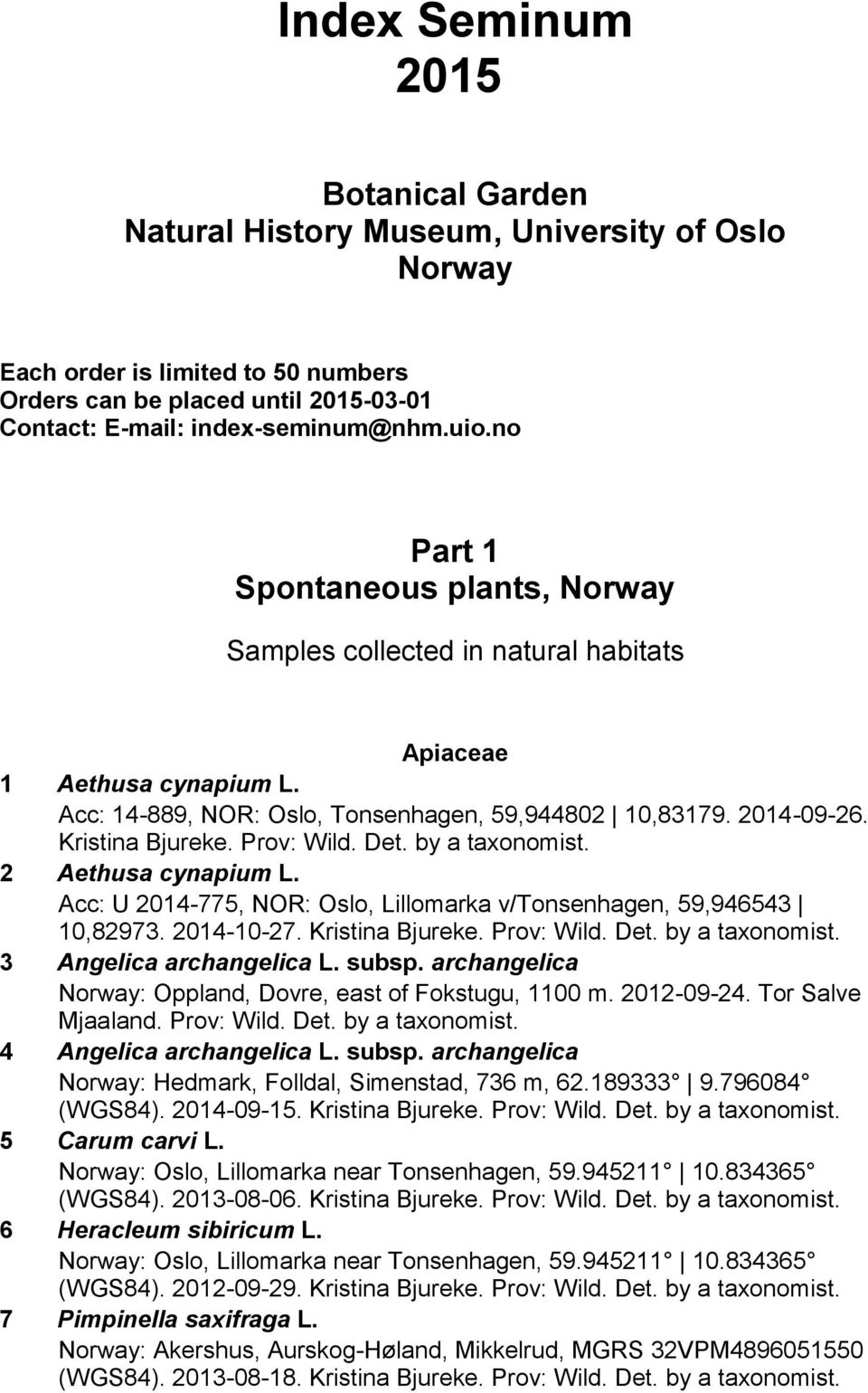 Prov: Wild. 2 Aethusa cynapium L. Acc: U 2014-775, NOR: Oslo, Lillomarka v/tonsenhagen, 59,946543 10,82973. 2014-10-27. Kristina Bjureke. Prov: Wild. 3 Angelica archangelica L. subsp.