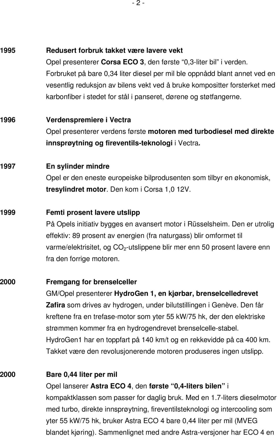 og støtfangerne. 1996 Verdenspremiere i Vectra Opel presenterer verdens første motoren med turbodiesel med direkte innsprøytning og fireventils-teknologi i Vectra.