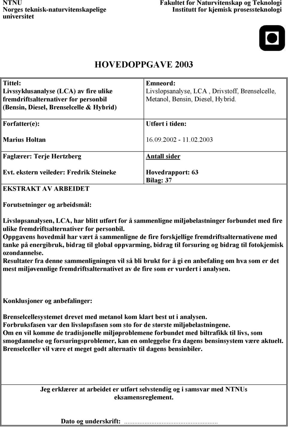 ekstern veileder: Fredrik Steineke EKSTRAKT AV ARBEIDET Emneord: Livsløpsanalyse, LCA, Drivstoff, Brenselcelle, Metanol, Bensin, Diesel, Hybrid. Utført i tiden: 16.09.2002-