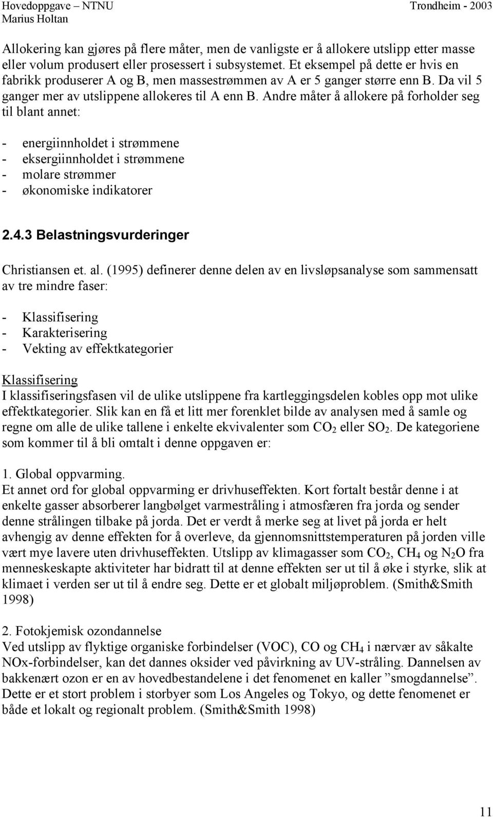 Andre måter å allokere på forholder seg til blant annet: - energiinnholdet i strømmene - eksergiinnholdet i strømmene - molare strømmer - økonomiske indikatorer 2.4.