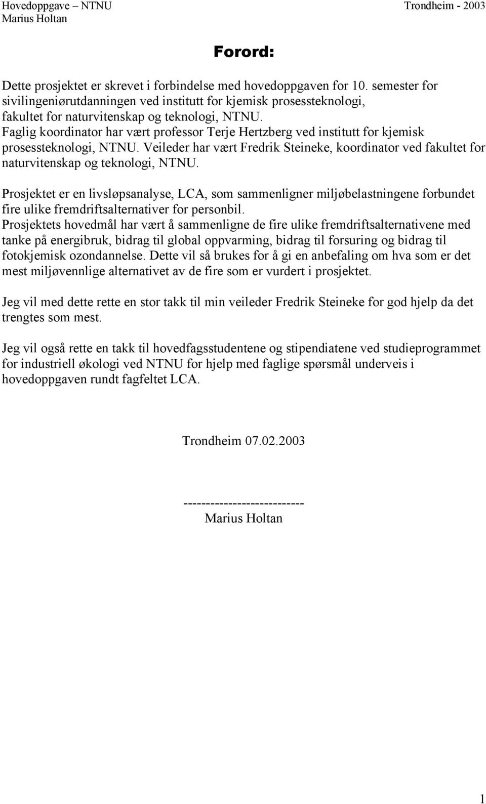 Faglig koordinator har vært professor Terje Hertzberg ved institutt for kjemisk prosessteknologi, NTNU.