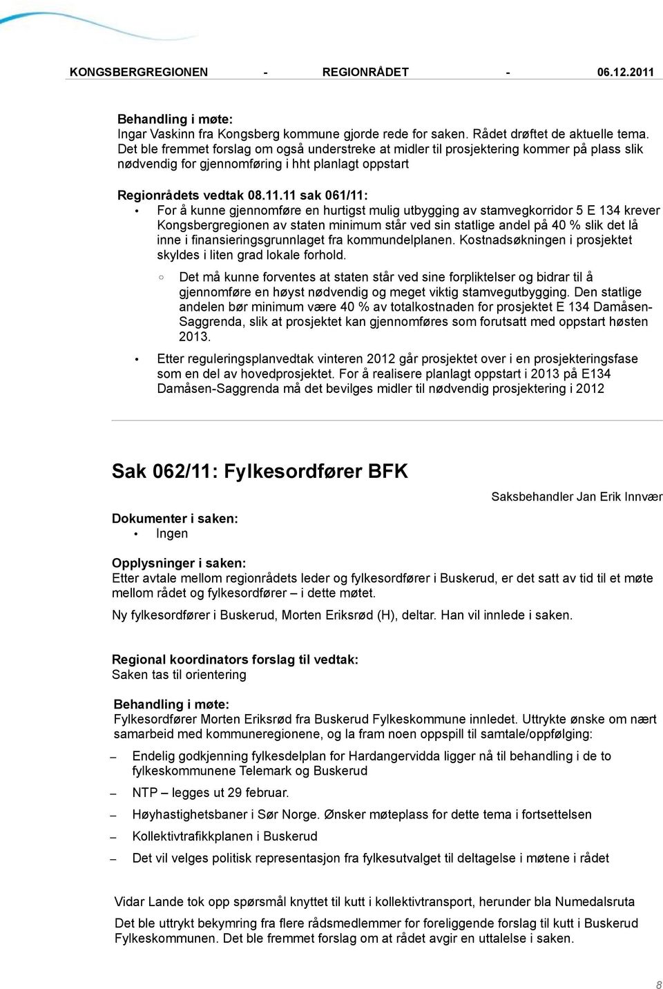 11 sak 061/11: For å kunne gjennomføre en hurtigst mulig utbygging av stamvegkorridor 5 E 134 krever Kongsbergregionen av staten minimum står ved sin statlige andel på 40 % slik det lå inne i