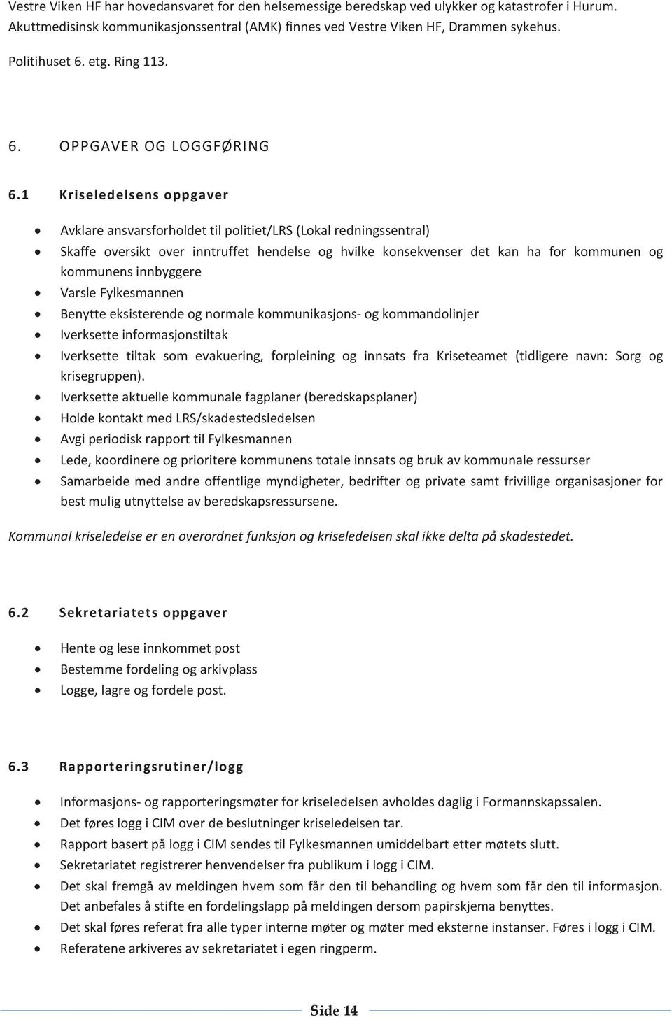 1 Kriseledelsens oppgaver Avklare ansvarsforholdet til politiet/lrs (Lokal redningssentral) Skaffe oversikt over inntruffet hendelse og hvilke konsekvenser det kan ha for kommunen og kommunens