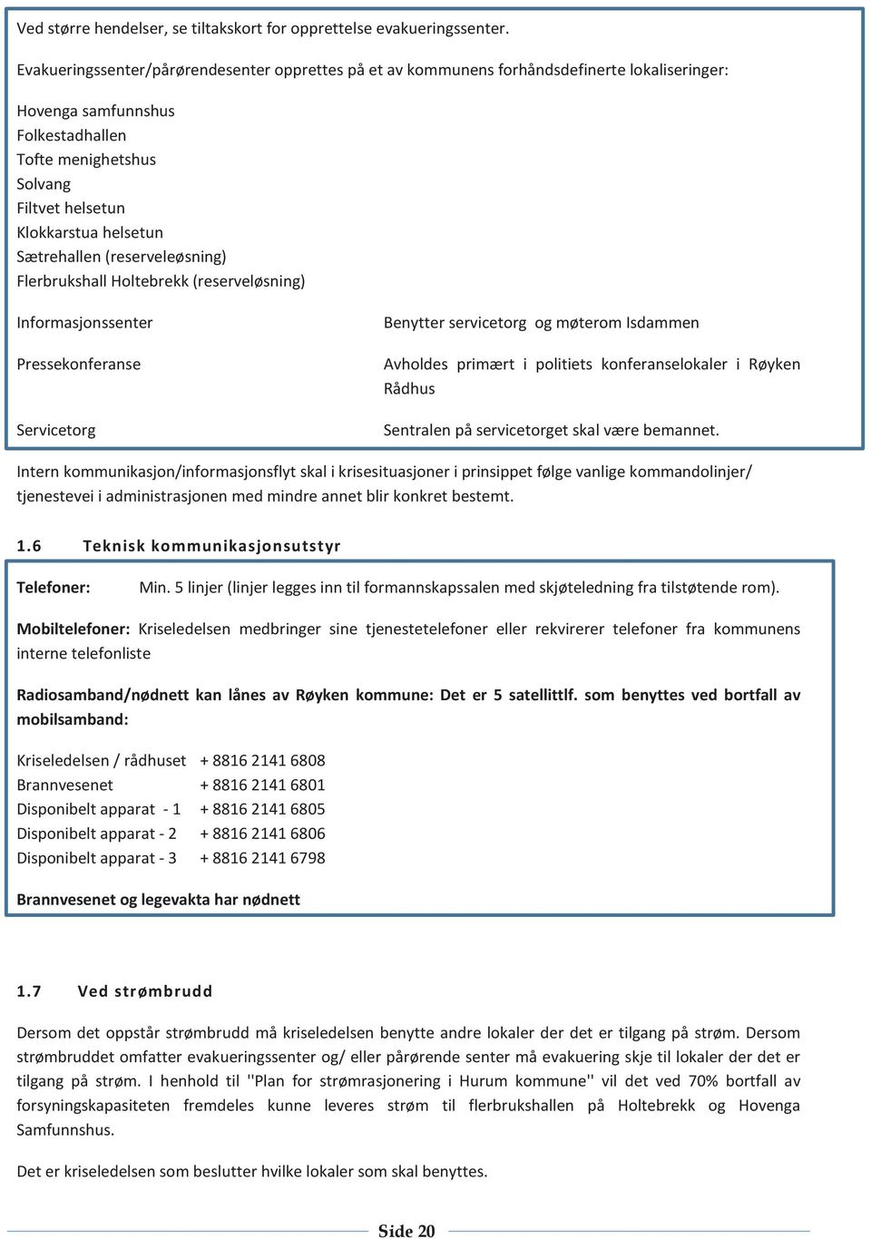 Sætrehallen (reserveleøsning) Flerbrukshall Holtebrekk (reserveløsning) Informasjonssenter Pressekonferanse Servicetorg Benytter servicetorg og møterom Isdammen Avholdes primært i politiets