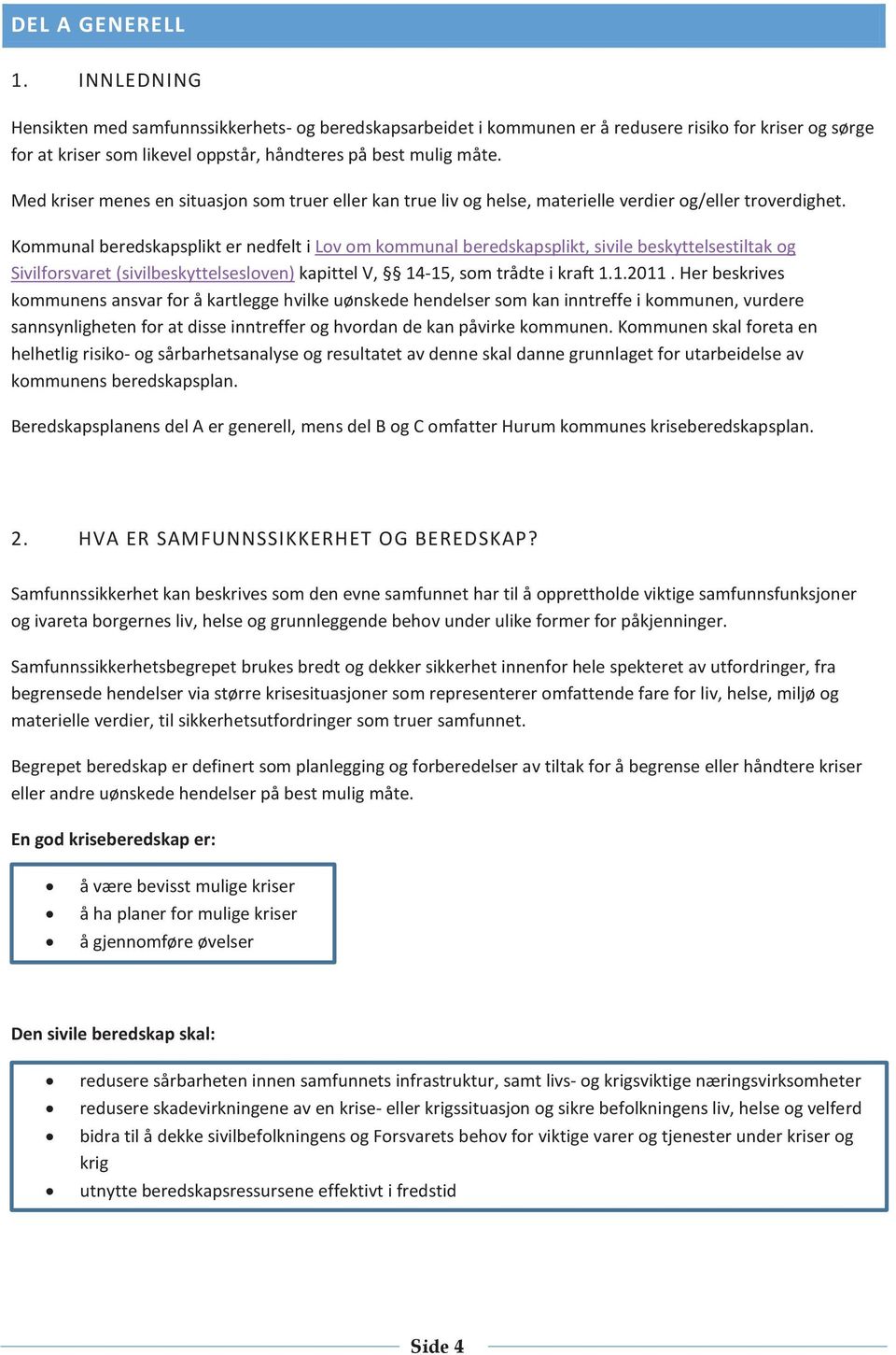 Med kriser menes en situasjon som truer eller kan true liv og helse, materielle verdier og/eller troverdighet.